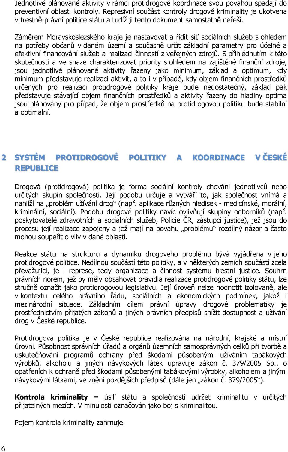 Záměrem Moravskoslezského kraje je nastavovat a řídit síť sociálních služeb s ohledem na potřeby občanů v daném území a současně určit základní parametry pro účelné a efektivní financování služeb a