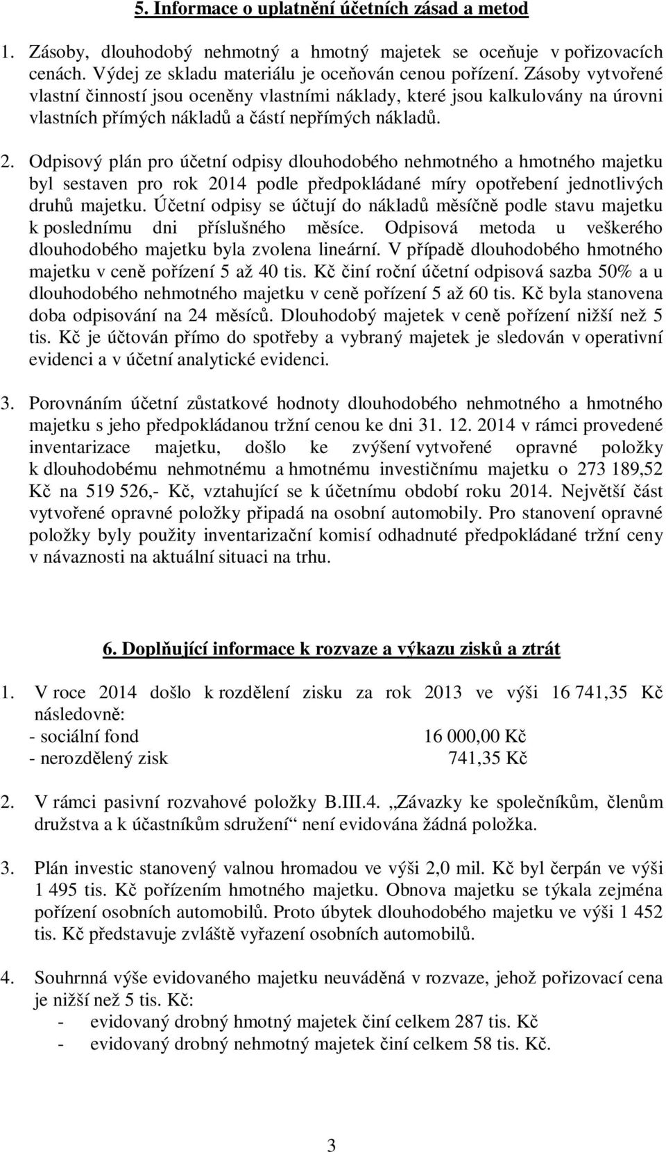 Odpisový plán pro ú etní odpisy dlouhodobého nehmotného a hmotného majetku byl sestaven pro rok 2014 podle p edpokládané míry opot ebení jednotlivých druh majetku.