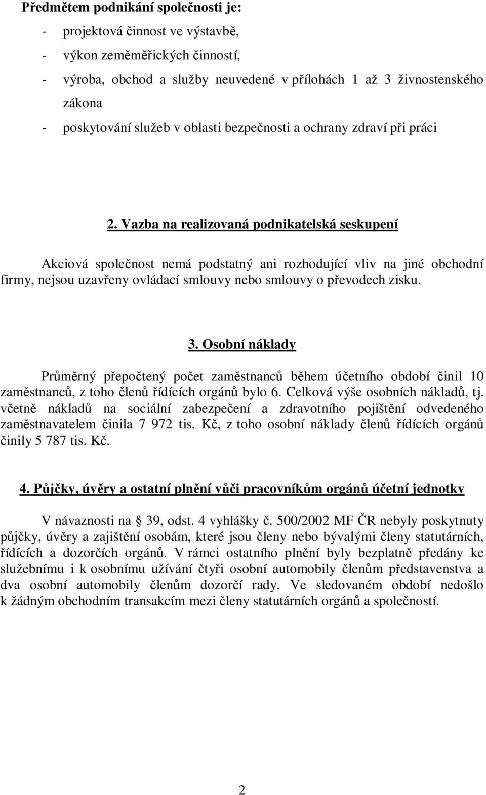 Vazba na realizovaná podnikatelská seskupení Akciová spole nost nemá podstatný ani rozhodující vliv na jiné obchodní firmy, nejsou uzav eny ovládací smlouvy nebo smlouvy o p evodech zisku. 3.