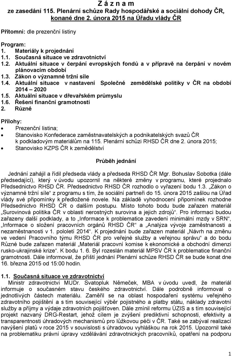 Aktuální situace v nastavení Společné zemědělské politiky v ČR na období 2014 2020 1.5. Aktuální situace v dřevařském průmyslu 1.6. Řešení finanční gramotnosti 2.