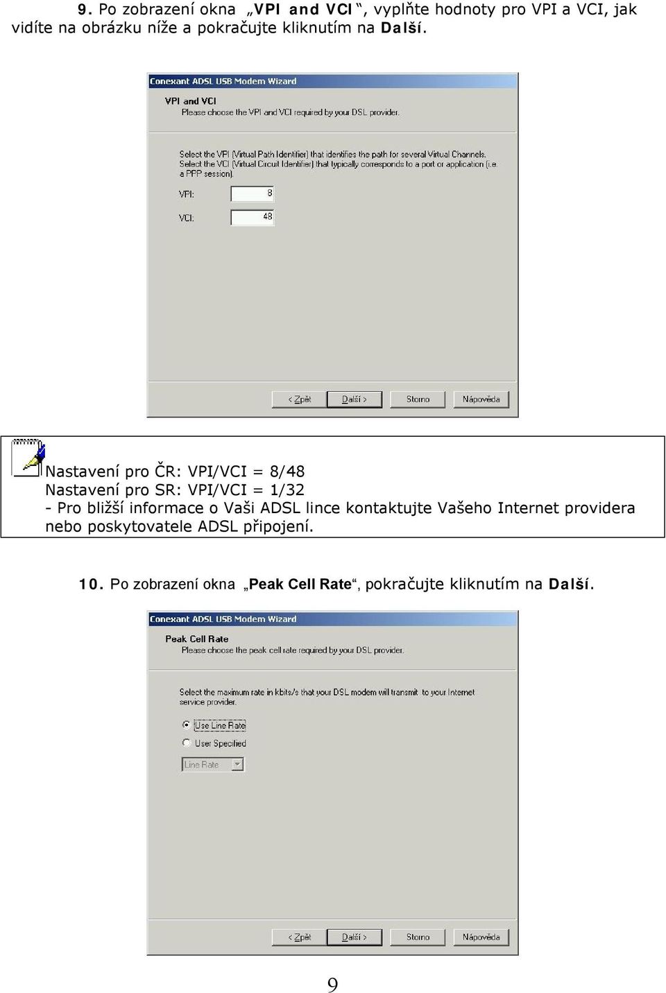 Nastavení pro ČR: VPI/VCI = 8/48 Nastavení pro SR: VPI/VCI = 1/32 - Pro bližší informace o