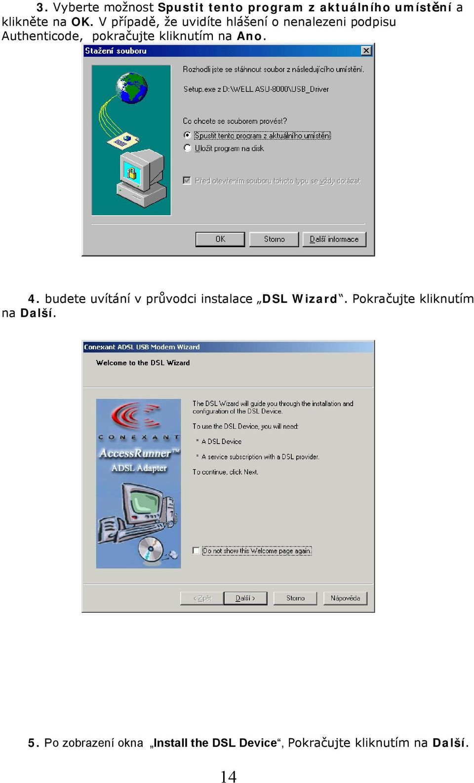 kliknutím na Ano. 4. budete uvítání v průvodci instalace DSL Wizard.