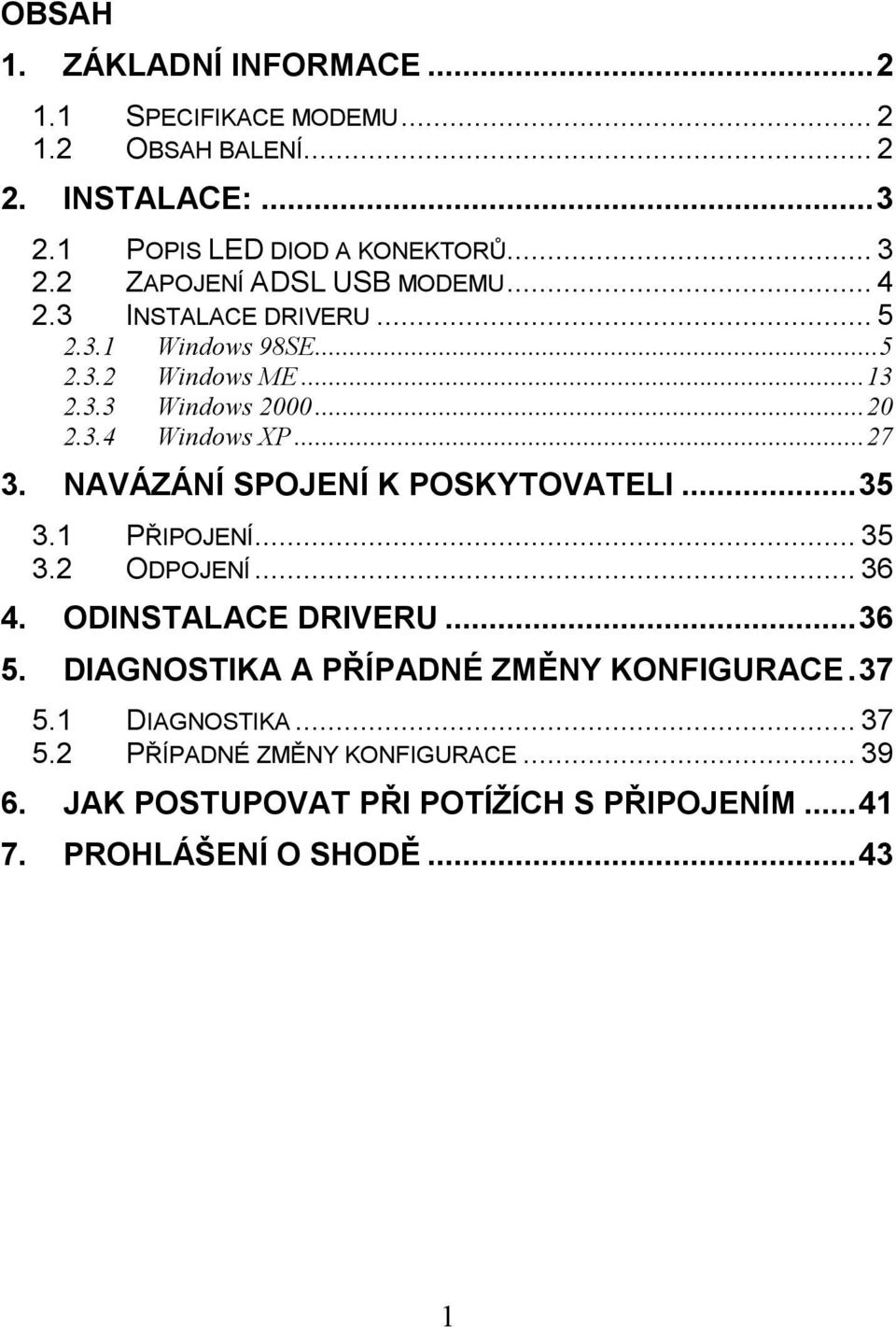 NAVÁZÁNÍ SPOJENÍ K POSKYTOVATELI...35 3.1 PŘIPOJENÍ...35 3.2 ODPOJENÍ...36 4. ODINSTALACE DRIVERU...36 5.