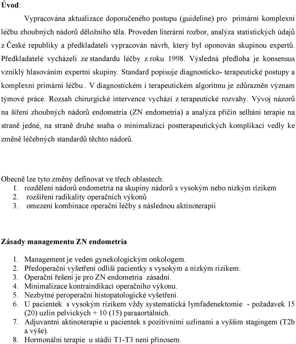 Výsledná předloha je konsensus vzniklý hlasováním expertní skupiny. Standard popisuje diagnosticko- terapeutické postupy a komplexní primární léčbu.