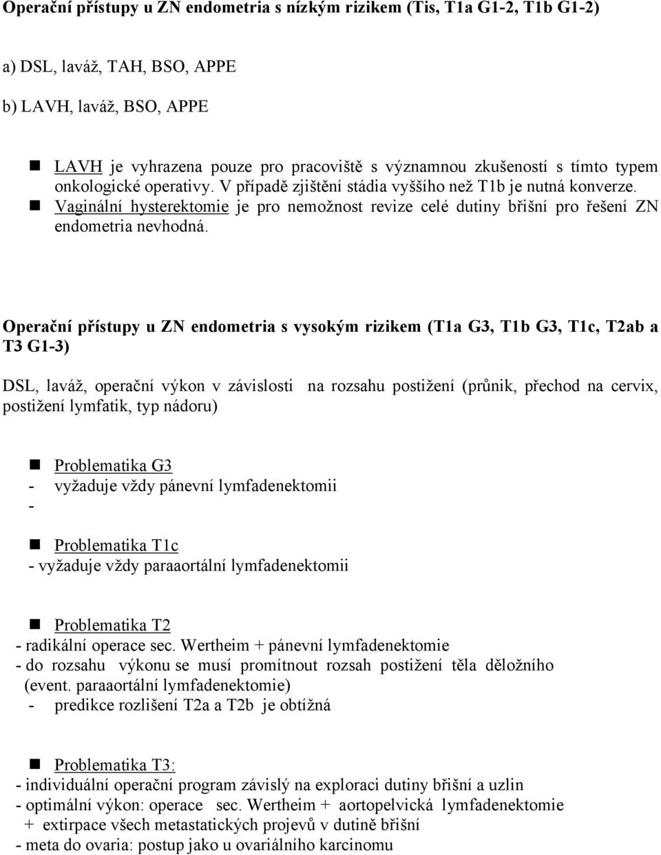 Operační přístupy u ZN endometria s vysokým rizikem (T1a G3, T1b G3, T1c, T2ab a T3 G1-3) DSL, laváž, operační výkon v závislosti na rozsahu postižení (průnik, přechod na cervix, postižení lymfatik,