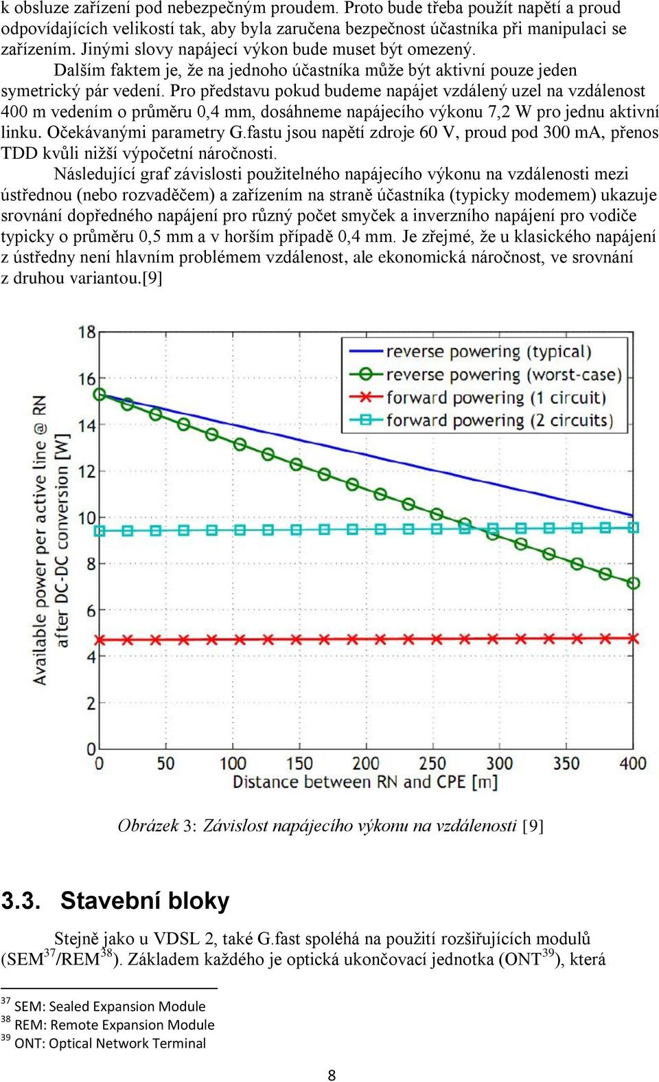 Pro představu pokud budeme napájet vzdálený uzel na vzdálenost 400 m vedením o průměru 0,4 mm, dosáhneme napájecího výkonu 7,2 W pro jednu aktivní linku. Očekávanými parametry G.