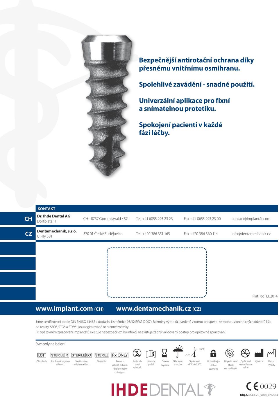 com 370 01 České Budějovice Tel. +420 386 351 165 Fax +420 386 360 114 info@dentamechanik.cz Platí od 1.1.2014. www.implant.com (CH) www.dentamechanik.cz (CZ) Jsme certifikovaní podle DIN EN ISO 13485 a dodatku II směrnice 93/42 EWG (2007).