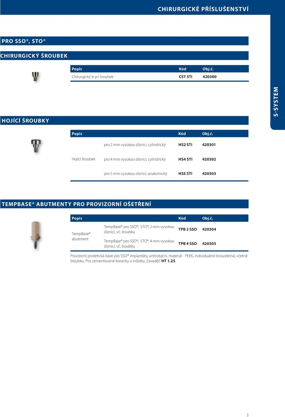 OŠETŘENÍ TempBase abutment TempBase pro SSO, STO, 2 mm vysokou sliznici, vč. šroubku TempBase pro SSO, STO, 4 mm vysokou sliznici, vč.