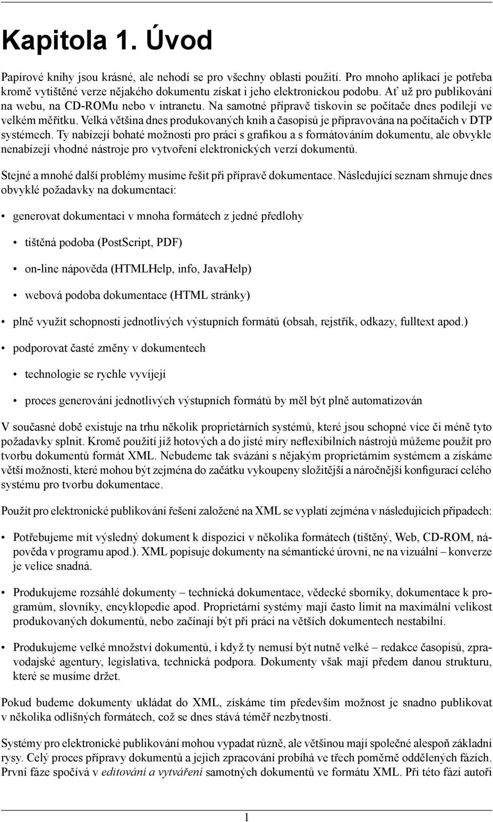 Velká většina dnes produkovaných knih a časopisů je připravována na počítačích v DTP systémech.