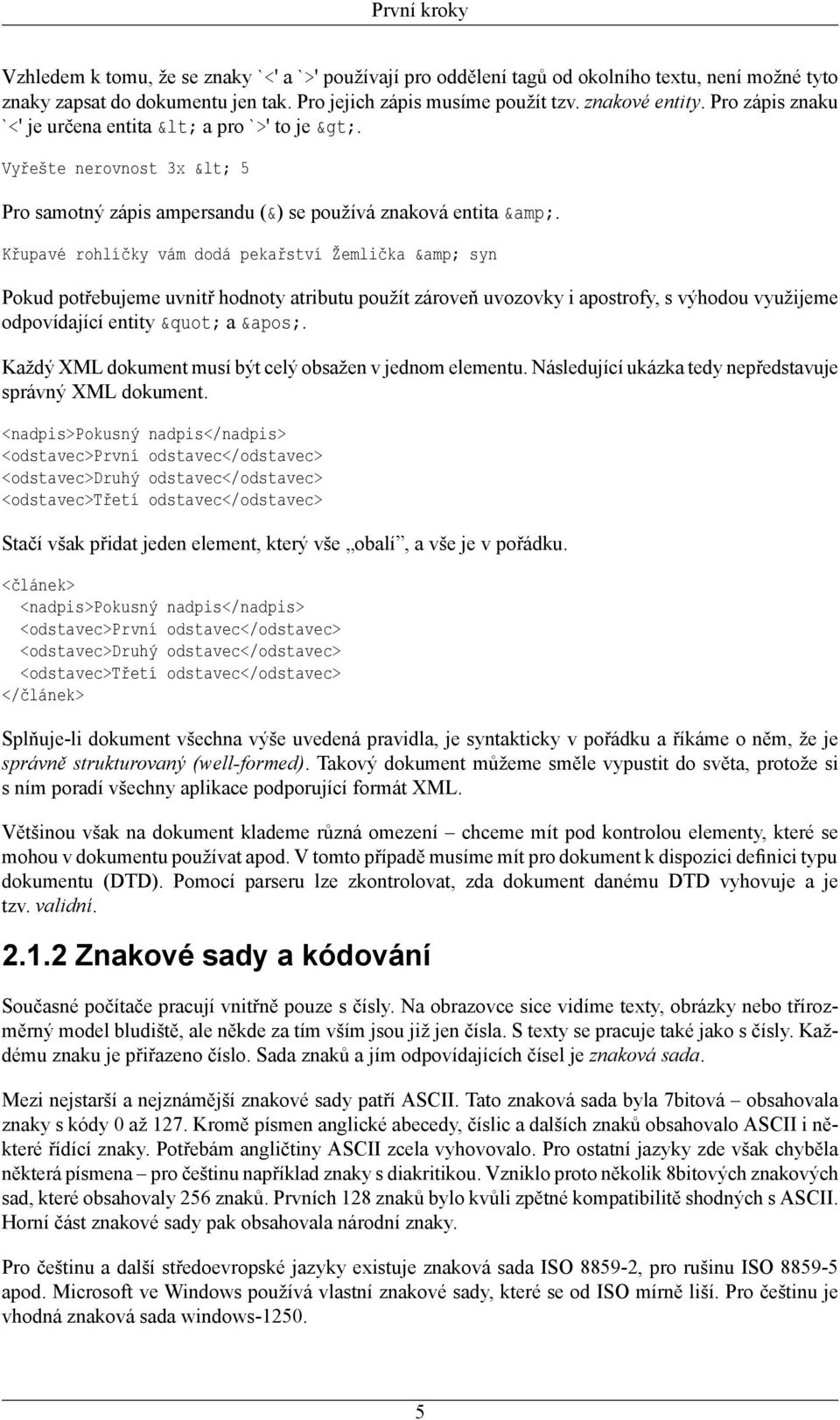 Křupavé rohlíčky vám dodá pekařství Žemlička & syn Pokud potřebujeme uvnitř hodnoty atributu použít zároveň uvozovky i apostrofy, s výhodou využijeme odpovídající entity " a &apos;.