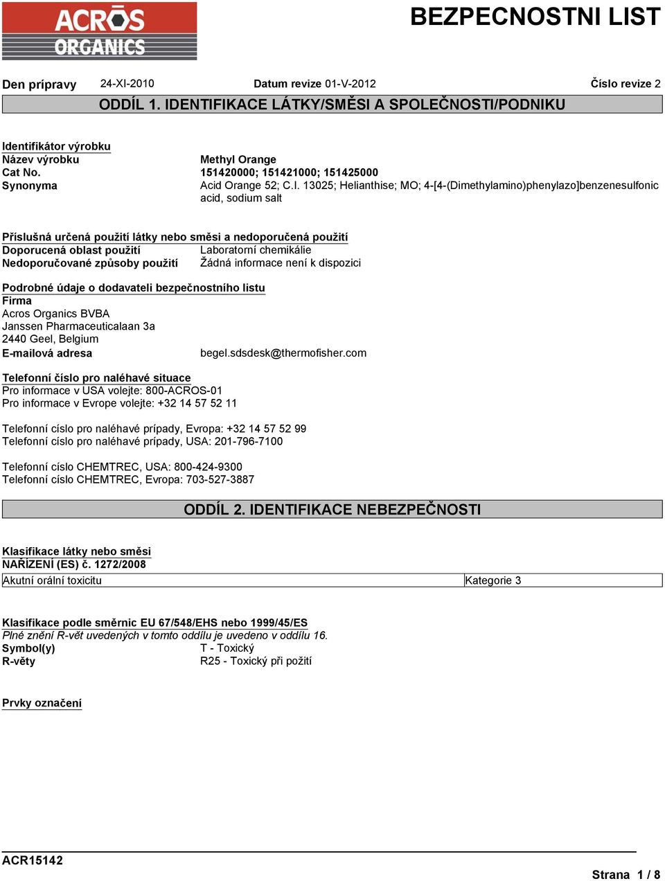 ENTIFIKACE LÁTKY/SMĚSI A SPOLEČNOSTI/PODNIKU Číslo revize 2 Identifikátor výrobku Název výrobku Cat No. 151420000; 151421000; 151425000 Synonyma Acid Orange 52; C.I. 13025; Helianthise; MO;