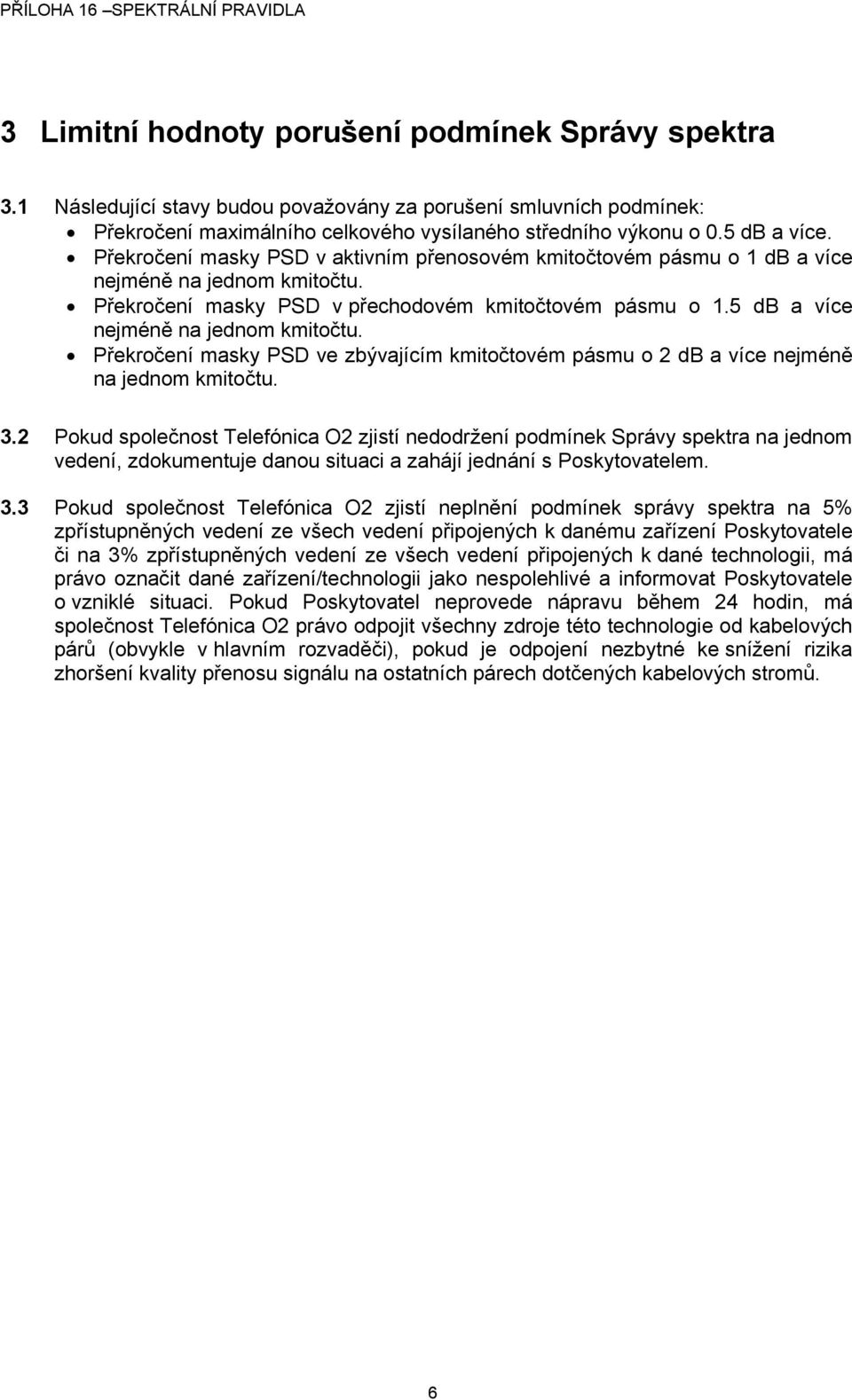 Překročení masky PSD ve zbývajícím kmitočtovém pásmu o 2 db a více nejméně na jednom kmitočtu. 3.