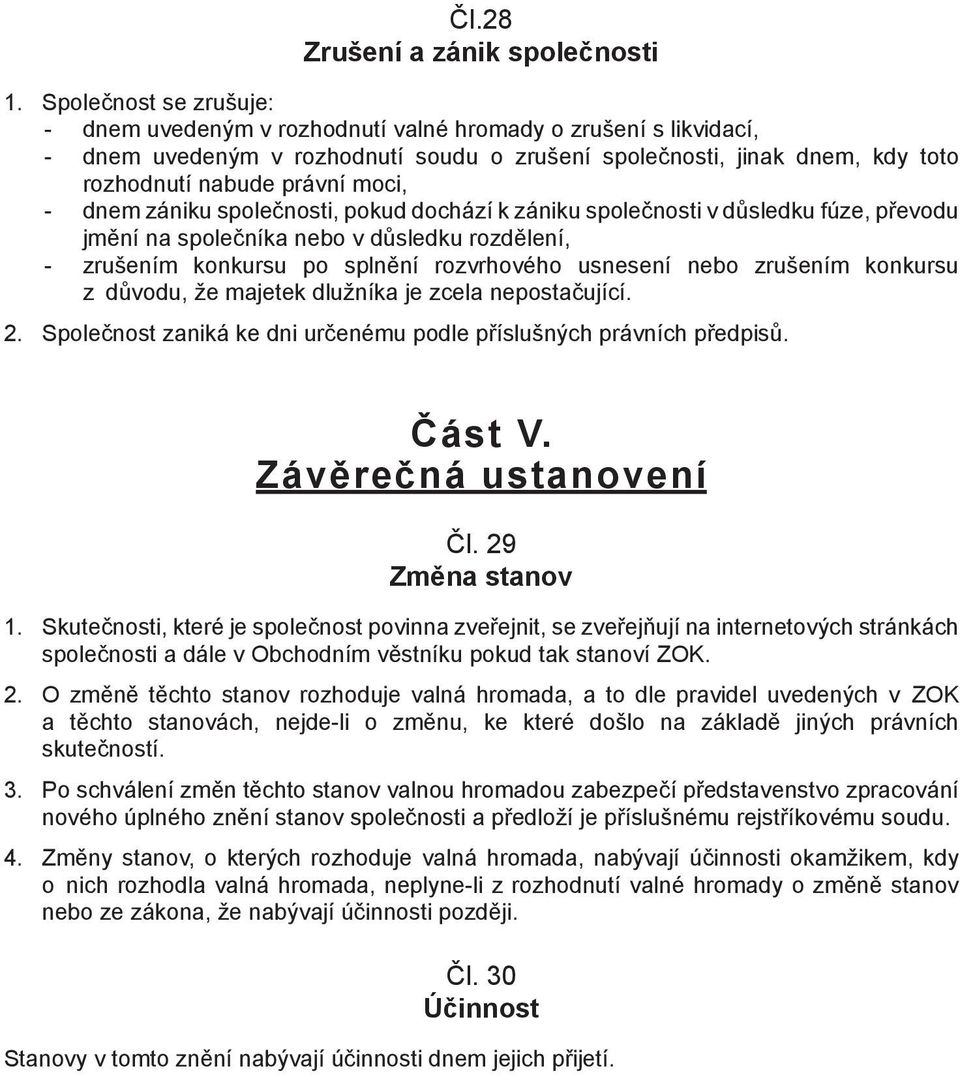 - dnem zániku společnosti, pokud dochází k zániku společnosti v důsledku fúze, převodu jmění na společníka nebo v důsledku rozdělení, - zrušením konkursu po splnění rozvrhového usnesení nebo zrušením