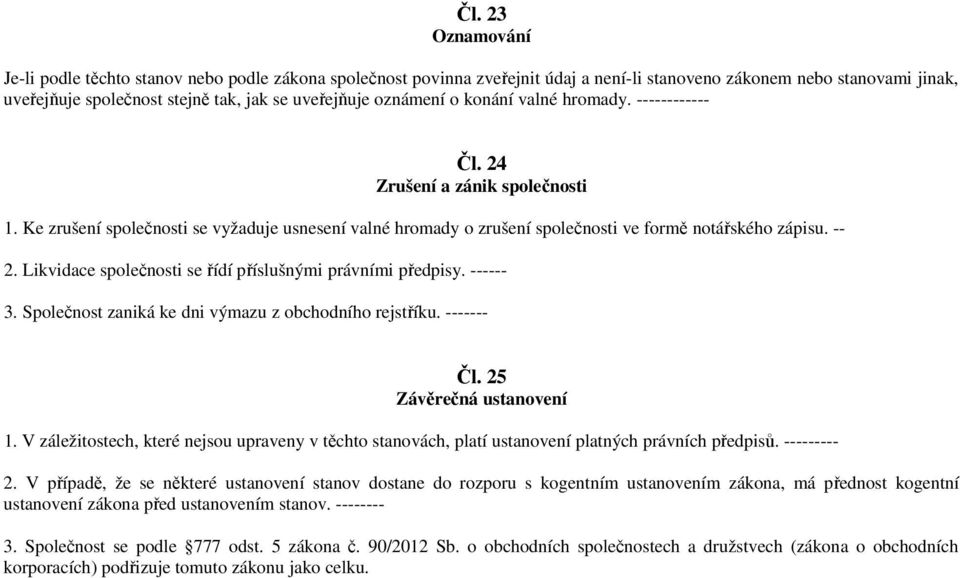 Likvidace společnosti se řídí příslušnými právními předpisy. ------ 3. Společnost zaniká ke dni výmazu z obchodního rejstříku. ------- Čl. 25 Závěrečná ustanovení 1.