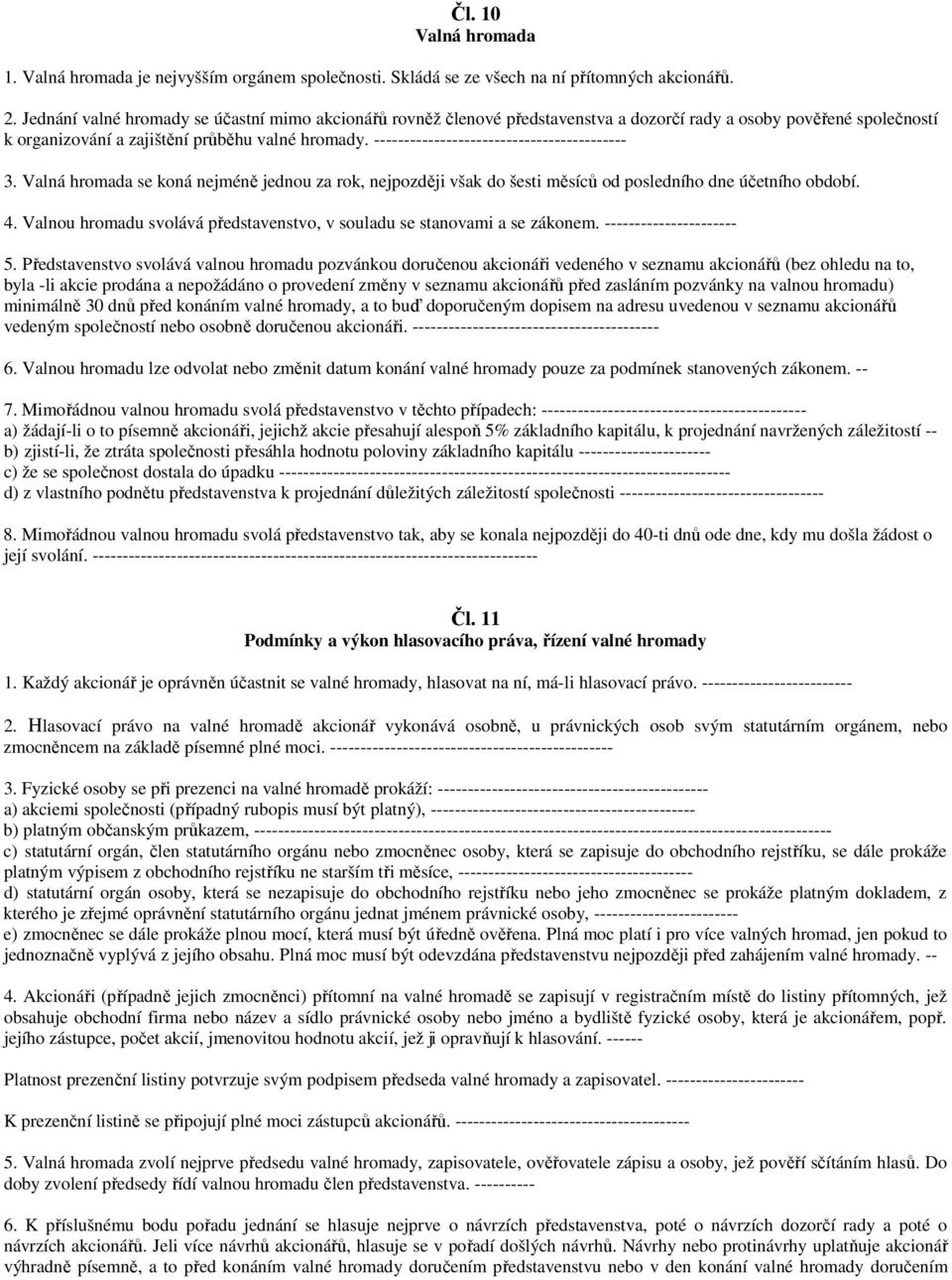 ------------------------------------------ 3. Valná hromada se koná nejméně jednou za rok, nejpozději však do šesti měsíců od posledního dne účetního období. 4.