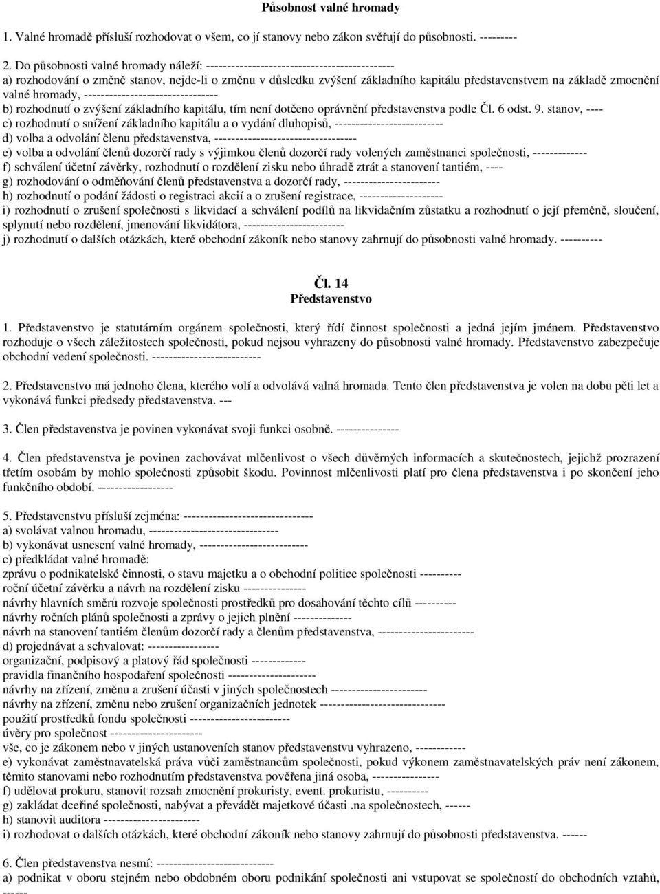 zmocnění valné hromady, -------------------------------- b) rozhodnutí o zvýšení základního kapitálu, tím není dotčeno oprávnění představenstva podle Čl. 6 odst. 9.