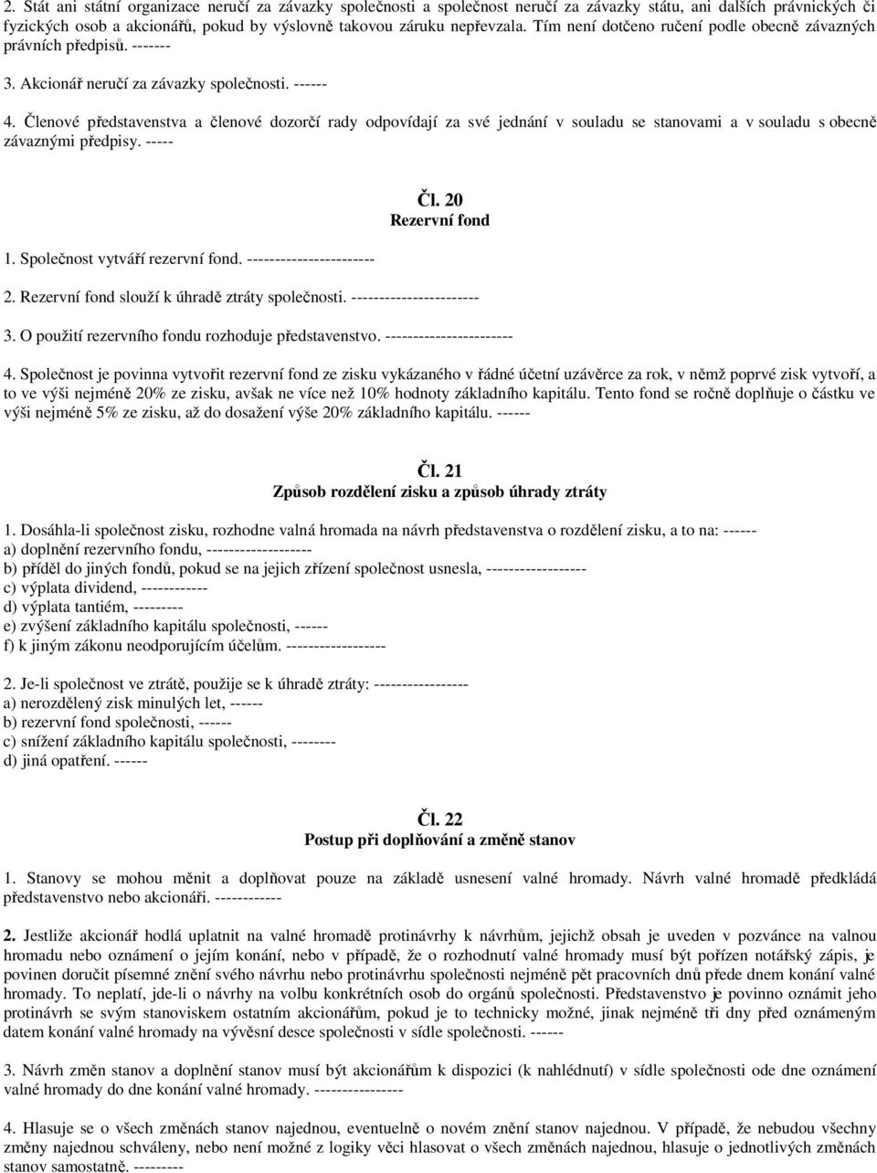 Členové představenstva a členové dozorčí rady odpovídají za své jednání v souladu se stanovami a v souladu s obecně závaznými předpisy. ----- 1. Společnost vytváří rezervní fond.