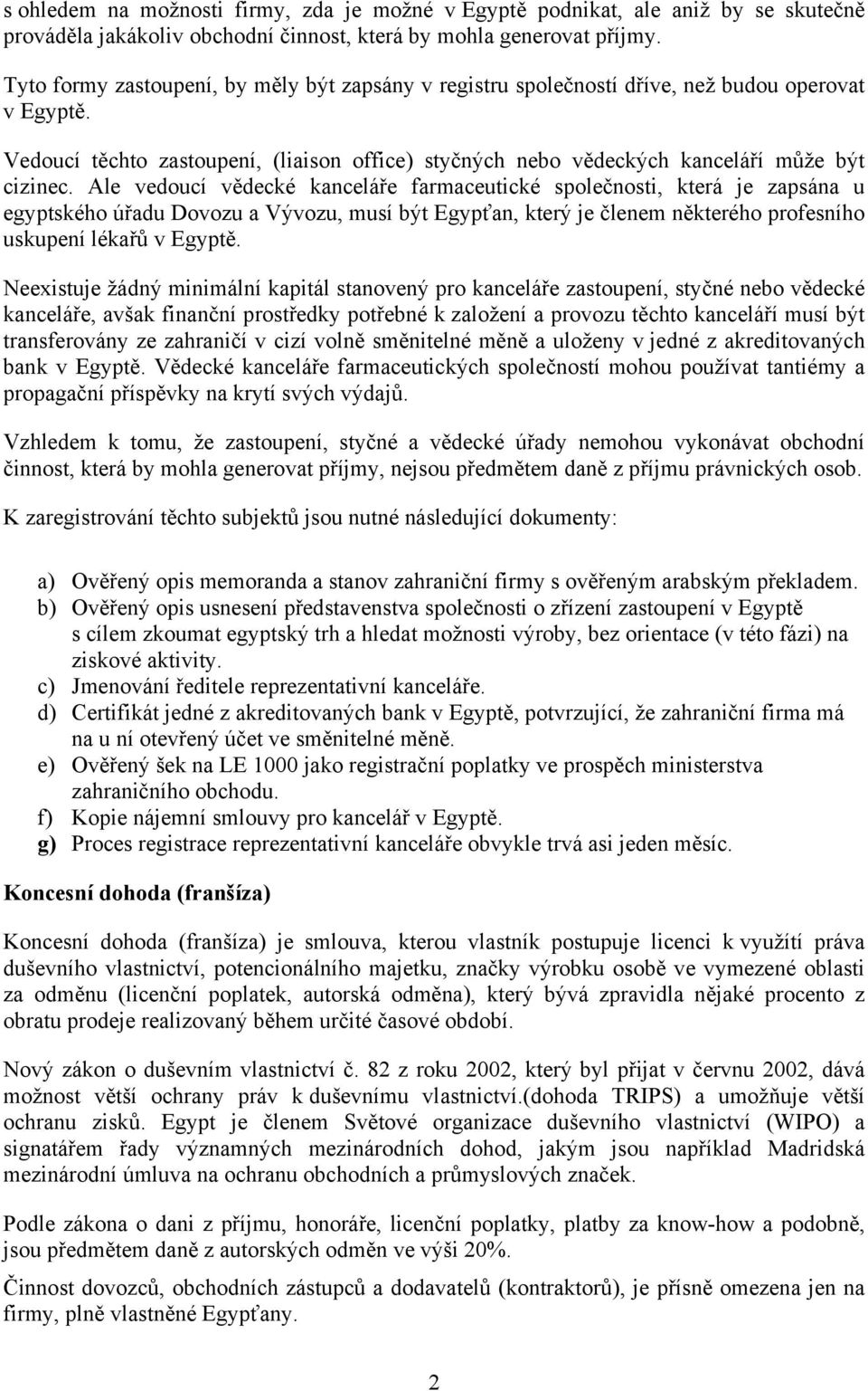 Ale vedoucí vědecké kanceláře farmaceutické společnosti, která je zapsána u egyptského úřadu Dovozu a Vývozu, musí být Egypťan, který je členem některého profesního uskupení lékařů v Egyptě.