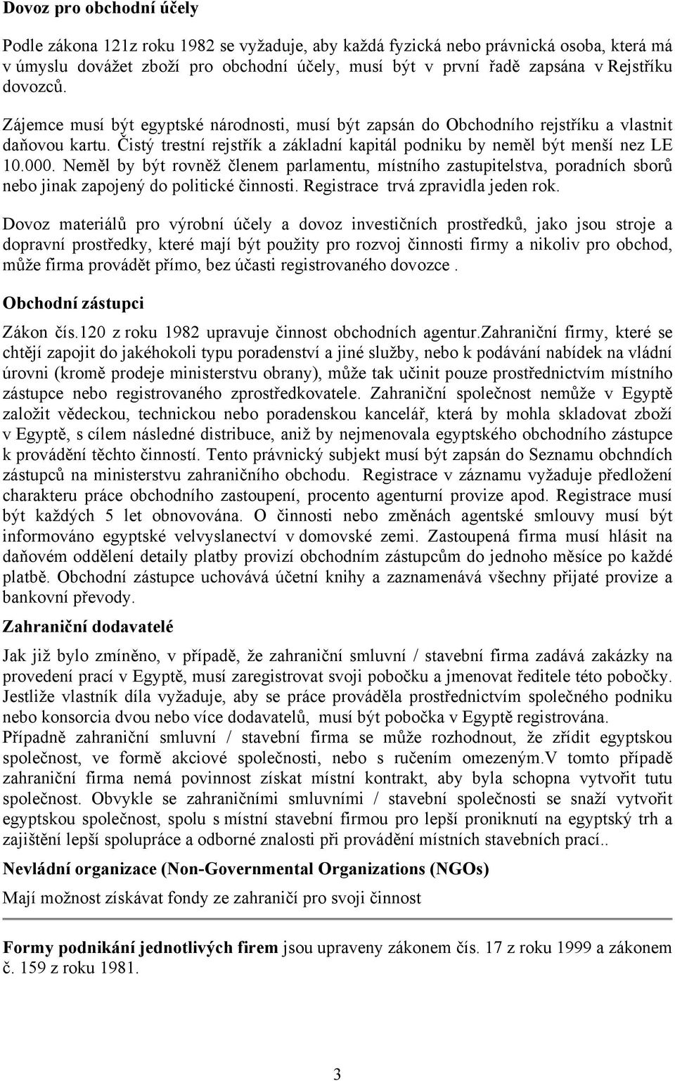 Neměl by být rovněž členem parlamentu, místního zastupitelstva, poradních sborů nebo jinak zapojený do politické činnosti. Registrace trvá zpravidla jeden rok.