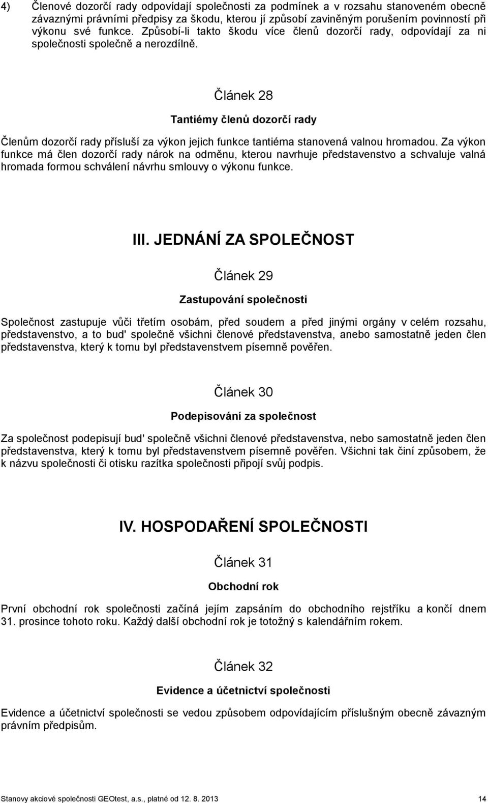 Článek 28 Tantiémy členů dozorčí rady Členům dozorčí rady přísluší za výkon jejich funkce tantiéma stanovená valnou hromadou.