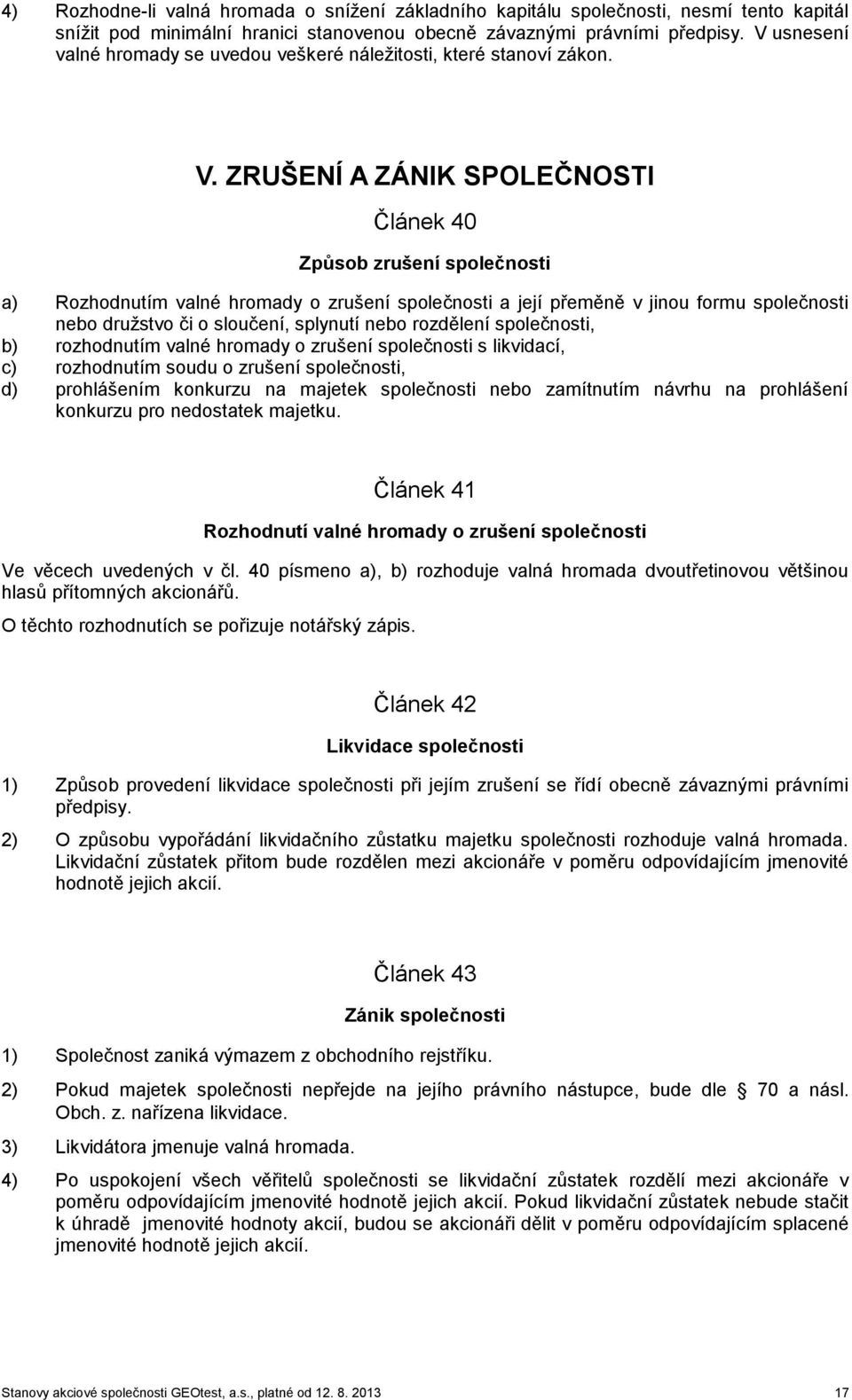 ZRUŠENÍ A ZÁNIK SPOLEČNOSTI Článek 40 Způsob zrušení společnosti a) Rozhodnutím valné hromady o zrušení společnosti a její přeměně v jinou formu společnosti nebo družstvo či o sloučení, splynutí nebo