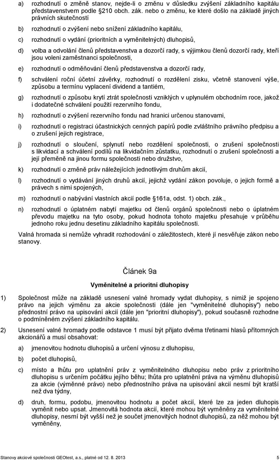 nebo o změnu, ke které došlo na základě jiných právních skutečností b) rozhodnutí o zvýšení nebo snížení základního kapitálu, c) rozhodnutí o vydání (prioritních a vyměnitelných) dluhopisů, d) volba