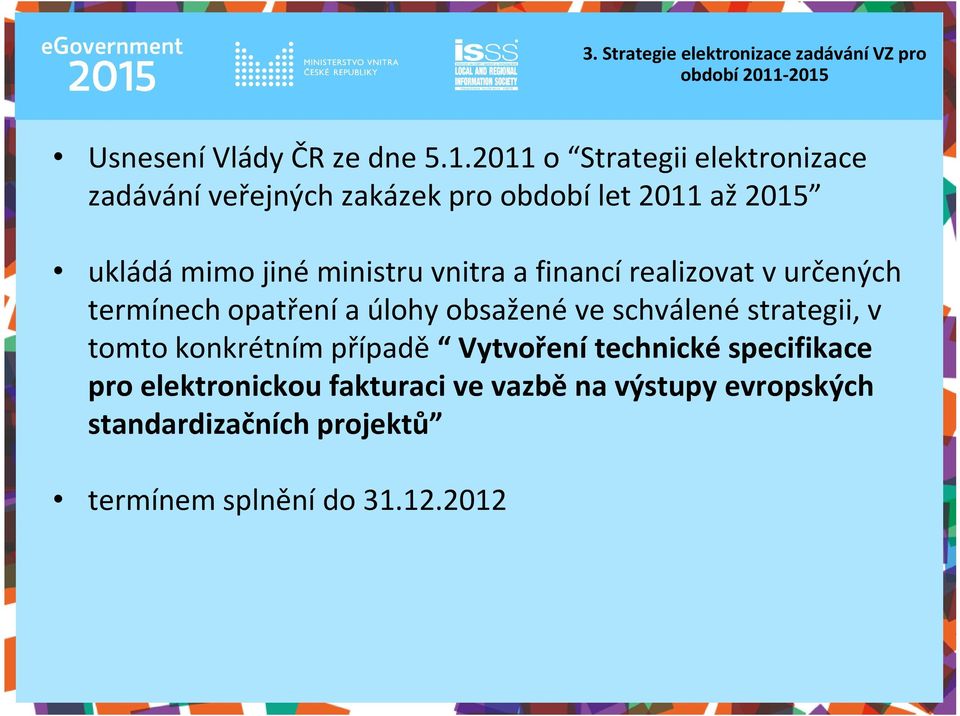 2015 ukládá mimo jiné ministru vnitra a financí realizovat v určených termínech opatření a úlohy obsažené ve schválené