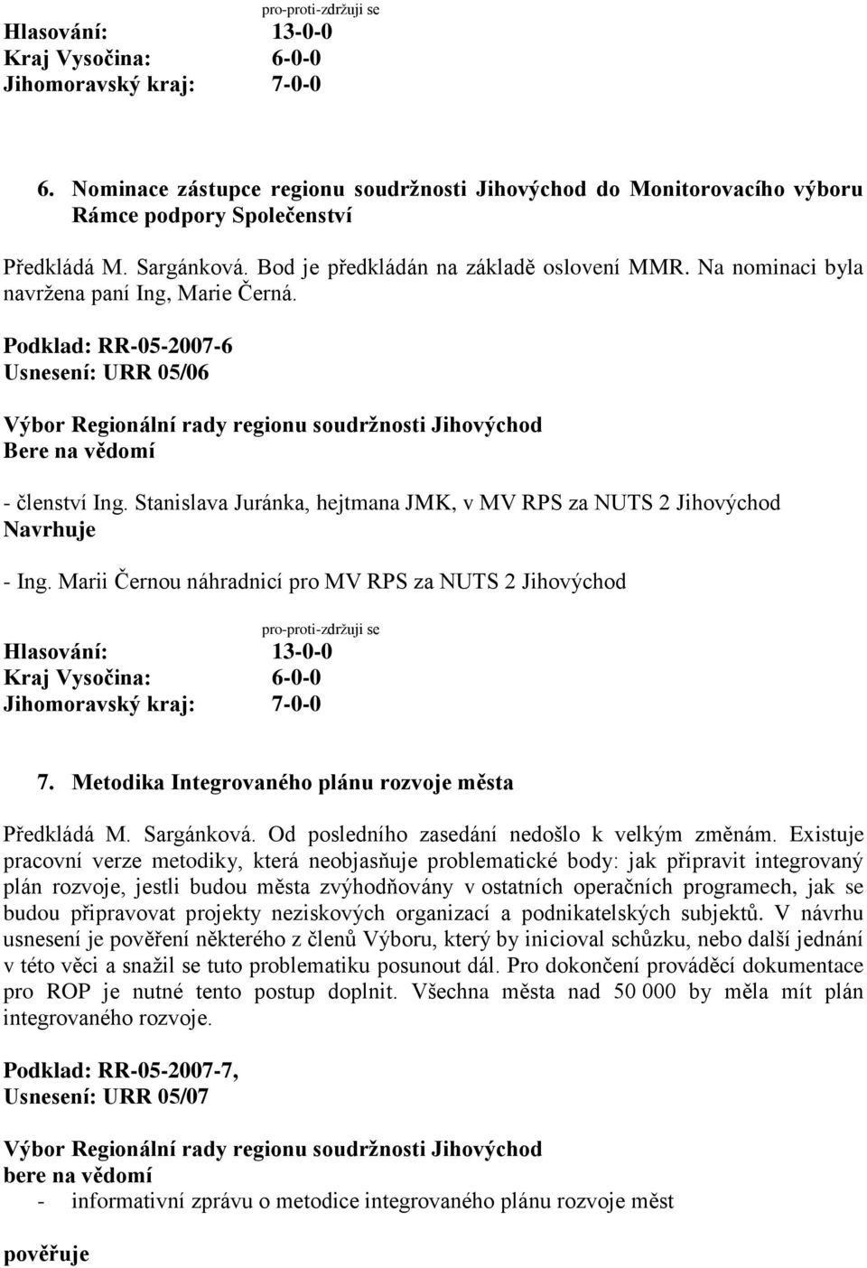 Stanislava Juránka, hejtmana JMK, v MV RPS za NUTS 2 Jihovýchod Navrhuje - Ing. Marii Černou náhradnicí pro MV RPS za NUTS 2 Jihovýchod Hlasování: 13-0-0 Kraj Vysočina: 6-0-0 7.