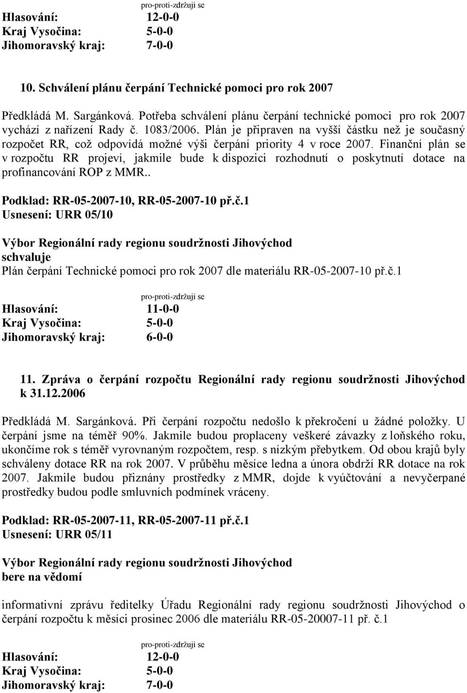 Finanční plán se v rozpočtu RR projeví, jakmile bude k dispozici rozhodnutí o poskytnutí dotace na profinancování ROP z MMR.. Podklad: RR-05-2007-10, RR-05-2007-10 př.č.1 Usnesení: URR 05/10 Plán čerpání Technické pomoci pro rok 2007 dle materiálu RR-05-2007-10 př.