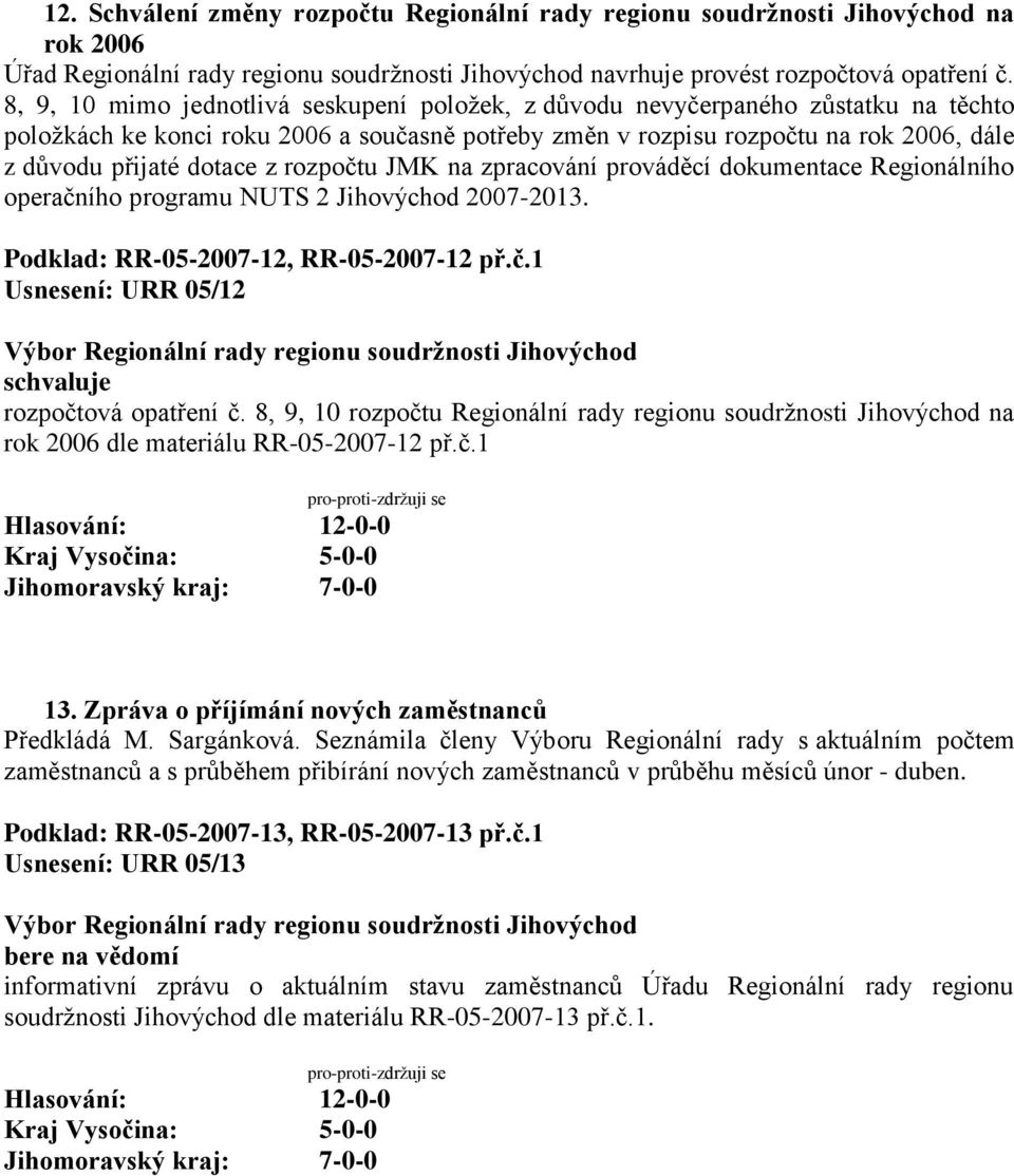 z rozpočtu JMK na zpracování prováděcí dokumentace Regionálního operačního programu NUTS 2 Jihovýchod 2007-2013. Podklad: RR-05-2007-12, RR-05-2007-12 př.č.1 Usnesení: URR 05/12 rozpočtová opatření č.