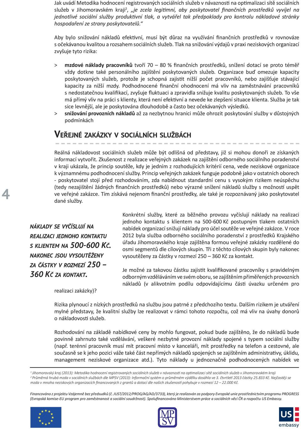 Aby bylo snižování nákladů efektivní, musí být důraz na využívání finančních prostředků v rovnováze s očekávanou kvalitou a rozsahem sociálních služeb.