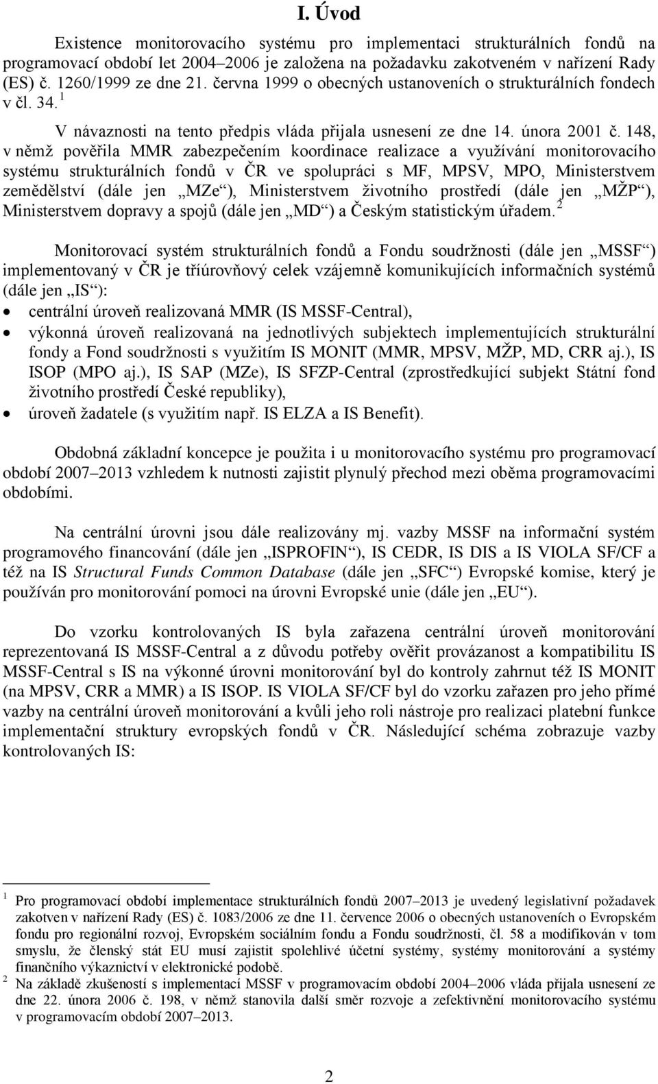 148, v němž pověřila MMR zabezpečením koordinace realizace a využívání monitorovacího systému strukturálních fondů v ČR ve spolupráci s MF, MPSV, MPO, Ministerstvem zemědělství (dále jen MZe ),