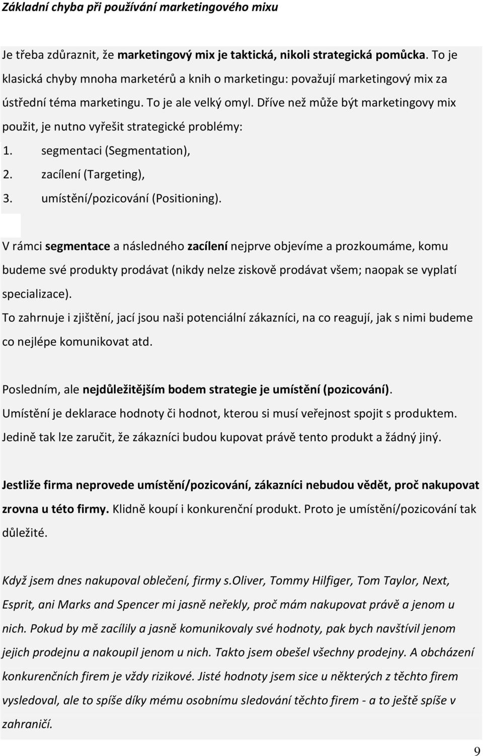 Dříve než může být marketingovy mix použit, je nutno vyřešit strategické problémy: 1. segmentaci (Segmentation), 2. zacílení (Targeting), 3. umístění/pozicování (Positioning).