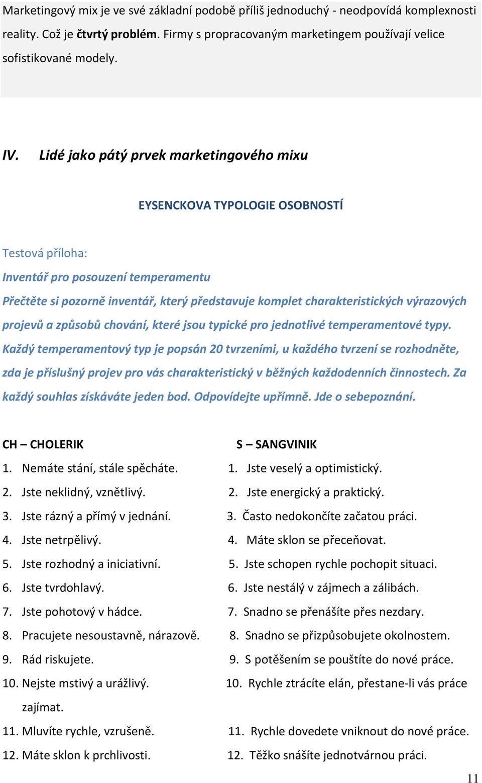 výrazových projevů a způsobů chování, které jsou typické pro jednotlivé temperamentové typy.