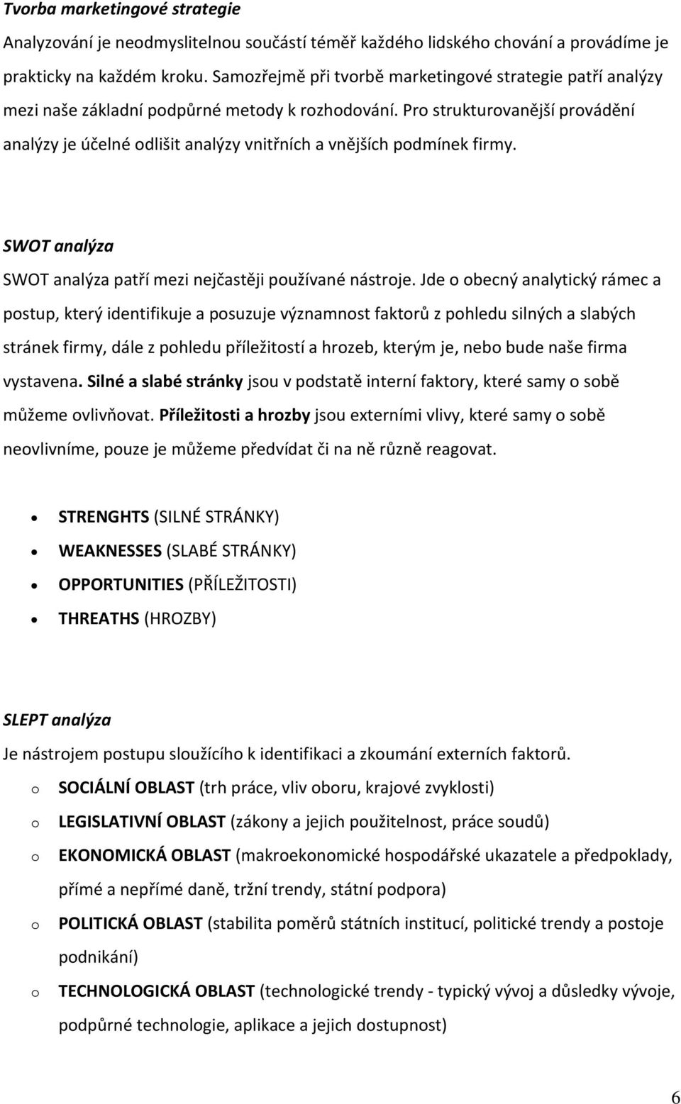 Pro strukturovanější provádění analýzy je účelné odlišit analýzy vnitřních a vnějších podmínek firmy. SWOT analýza SWOT analýza patří mezi nejčastěji používané nástroje.