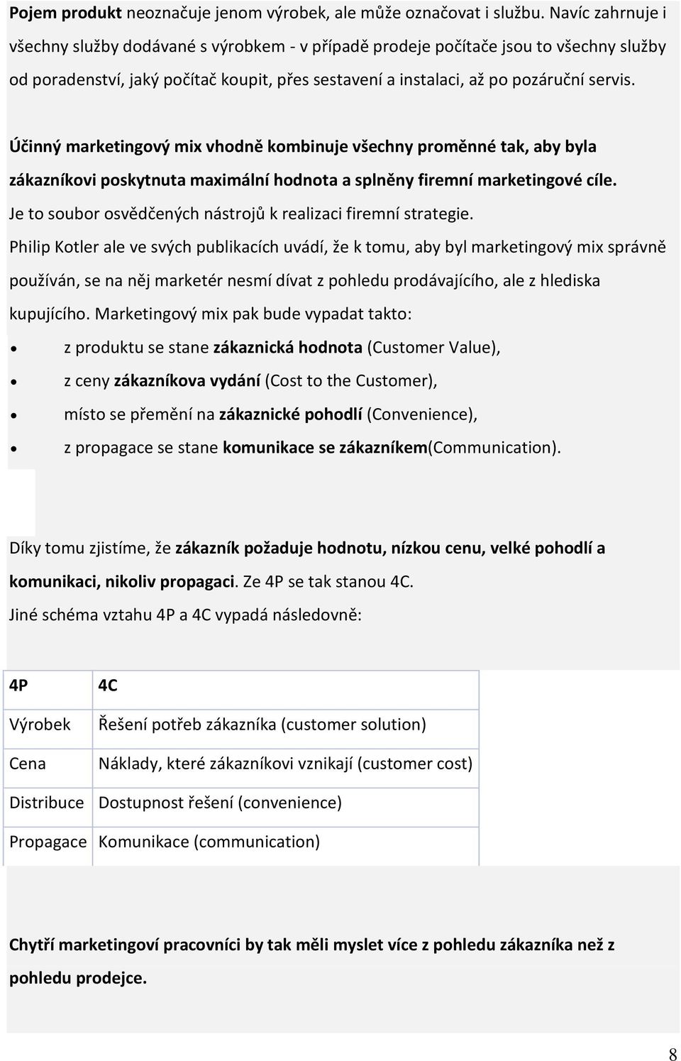 Účinný marketingový mix vhodně kombinuje všechny proměnné tak, aby byla zákazníkovi poskytnuta maximální hodnota a splněny firemní marketingové cíle.