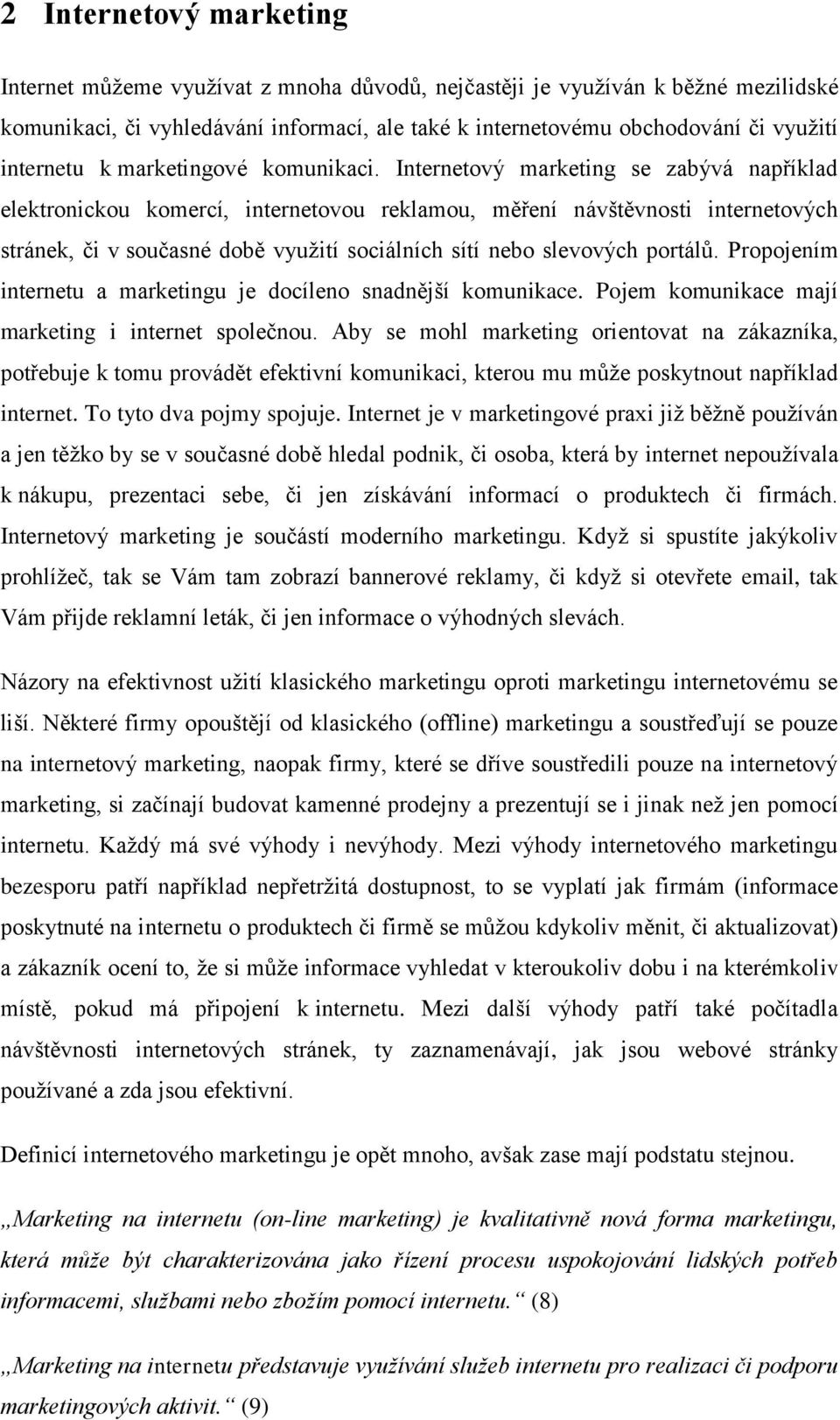 Internetový marketing se zabývá například elektronickou komercí, internetovou reklamou, měření návštěvnosti internetových stránek, či v současné době využití sociálních sítí nebo slevových portálů.