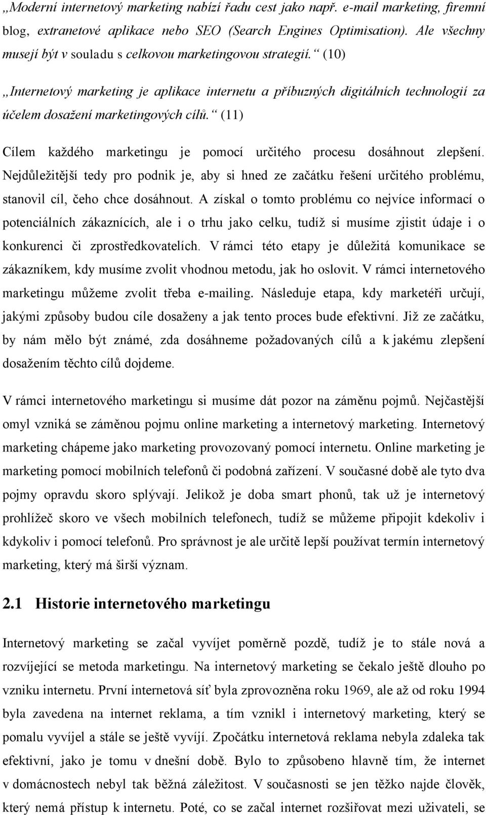 (11) Cílem každého marketingu je pomocí určitého procesu dosáhnout zlepšení. Nejdůležitější tedy pro podnik je, aby si hned ze začátku řešení určitého problému, stanovil cíl, čeho chce dosáhnout.