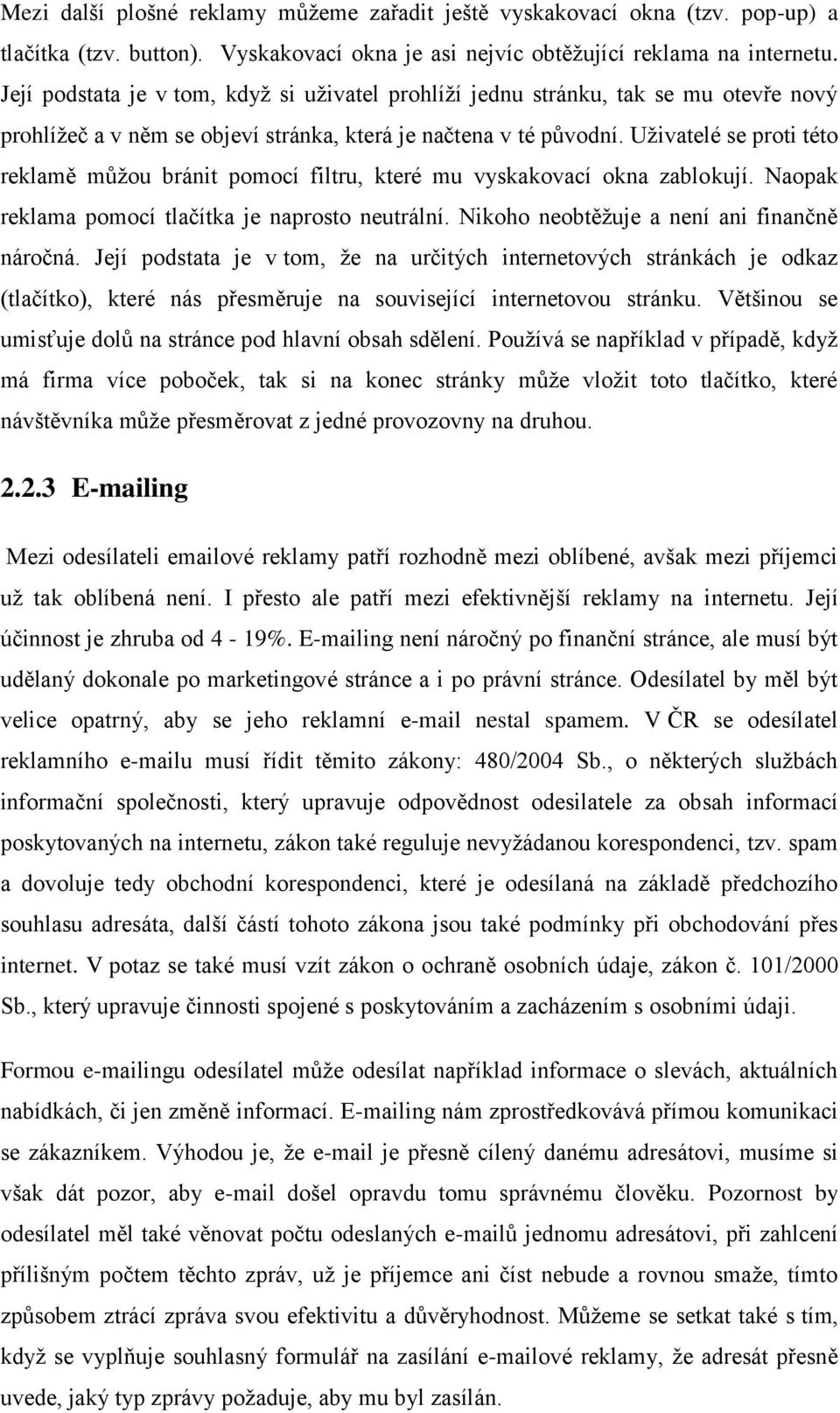 Uživatelé se proti této reklamě můžou bránit pomocí filtru, které mu vyskakovací okna zablokují. Naopak reklama pomocí tlačítka je naprosto neutrální. Nikoho neobtěžuje a není ani finančně náročná.