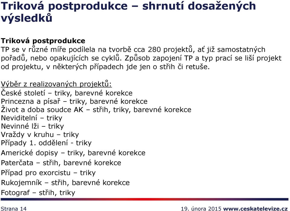 Výběr z realizovaných projektů: České století triky, barevné korekce Princezna a písař triky, barevné korekce Život a doba soudce AK střih, triky, barevné korekce Neviditelní