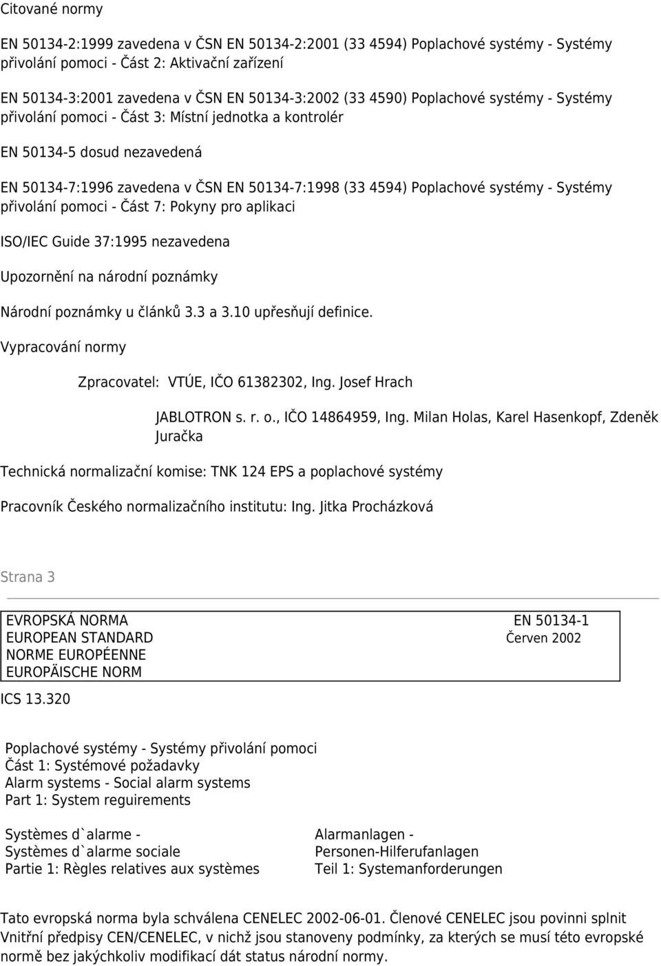 Systémy přivolání pomoci - Část 7: Pokyny pro aplikaci ISO/IEC Guide 37:1995 nezavedena Upozornění na národní poznámky Národní poznámky u článků 3.3 a 3.10 upřesňují definice.