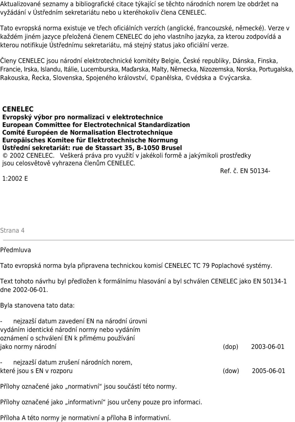 Verze v každém jiném jazyce přeložená členem CENELEC do jeho vlastního jazyka, za kterou zodpovídá a kterou notifikuje Ústřednímu sekretariátu, má stejný status jako oficiální verze.