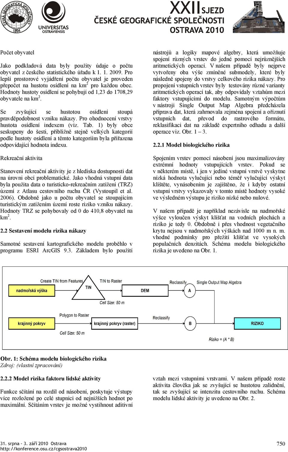 Se zvyšující se hustotou osídlení stoupá pravděpodobnost vzniku nákazy. Pro ohodnocení vrstvy hustota osídlení indexem (viz. Tab.