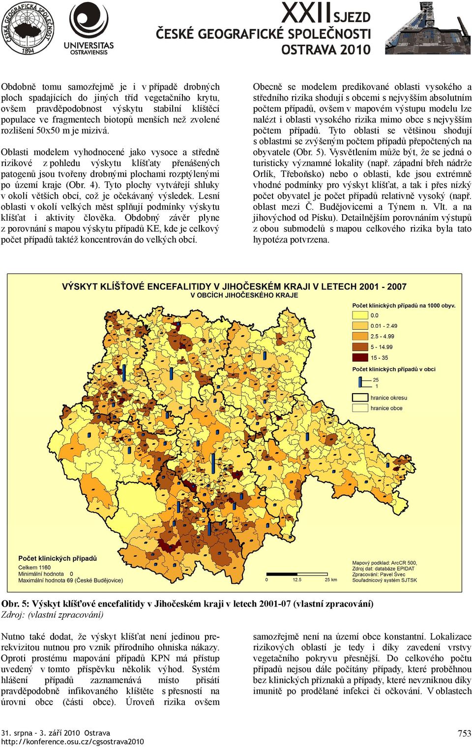 4). Tyto plochy vytvářejí shluky v okolí větších obcí, což je očekávaný výsledek. Lesní oblasti v okolí velkých měst splňují podmínky výskytu klíšťat i aktivity člověka.