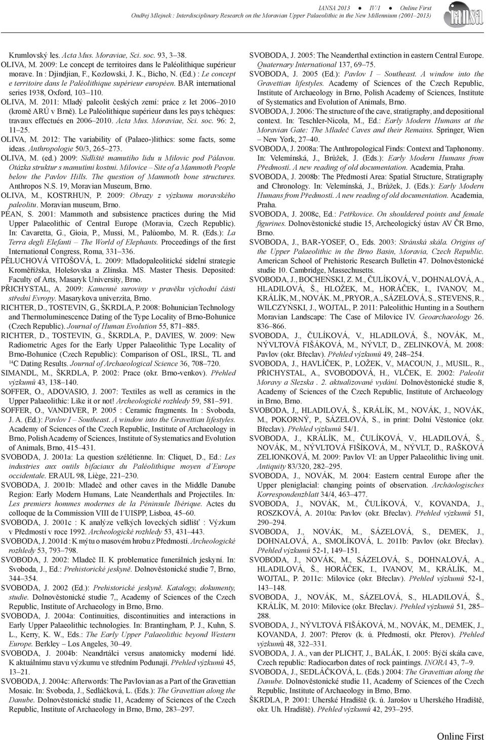 2011: Mladý paleolit českých zemí: práce z let 2006 2010 (kromě ARÚ v Brně). Le Paléolithique supérieur dans les pays tchèques: travaux effectués en 2006 2010. Acta Mus. Moraviae, Sci. soc.