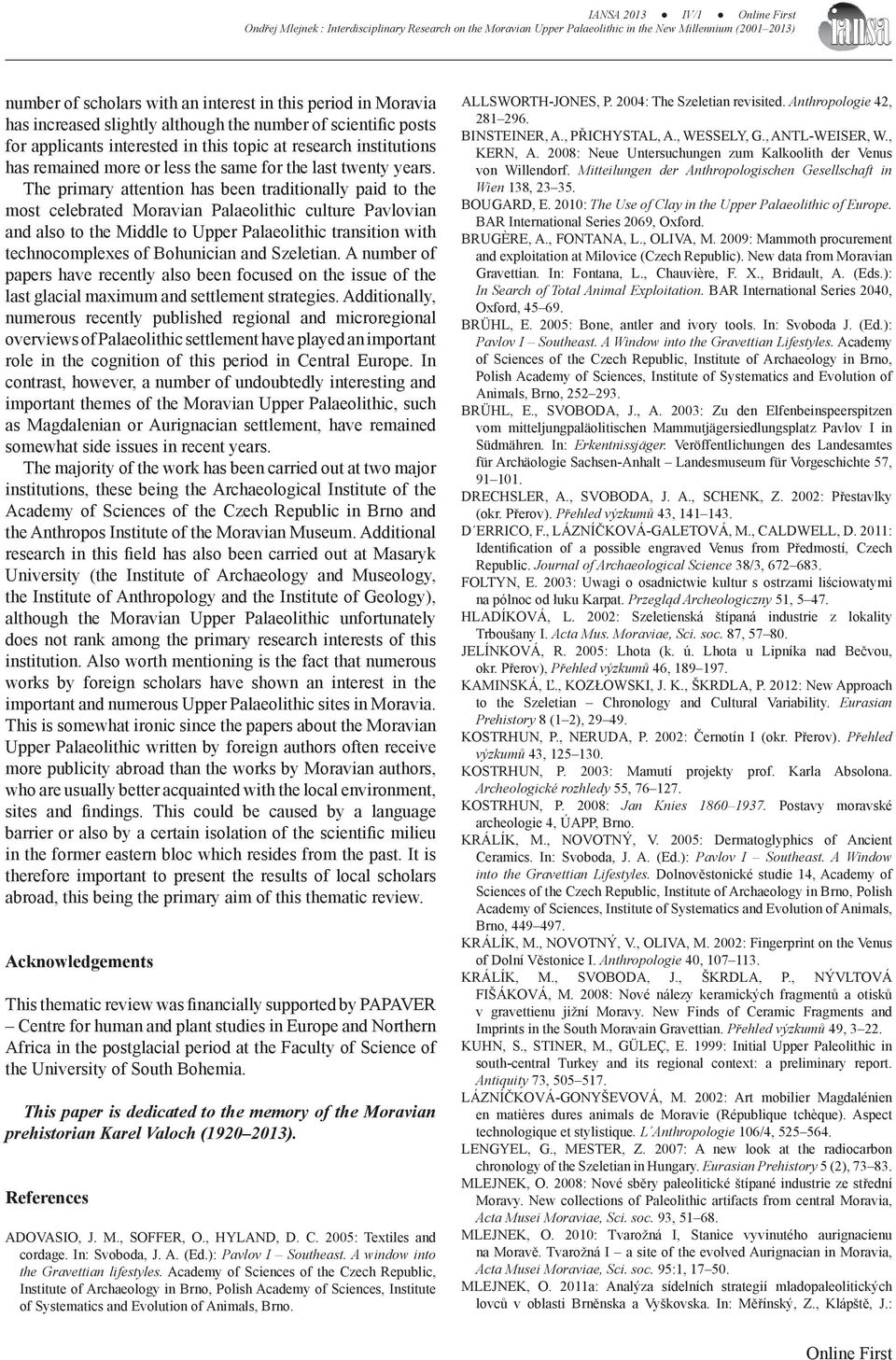 The primary attention has been traditionally paid to the most celebrated Moravian Palaeolithic culture Pavlovian and also to the Middle to Upper Palaeolithic transition with technocomplexes of