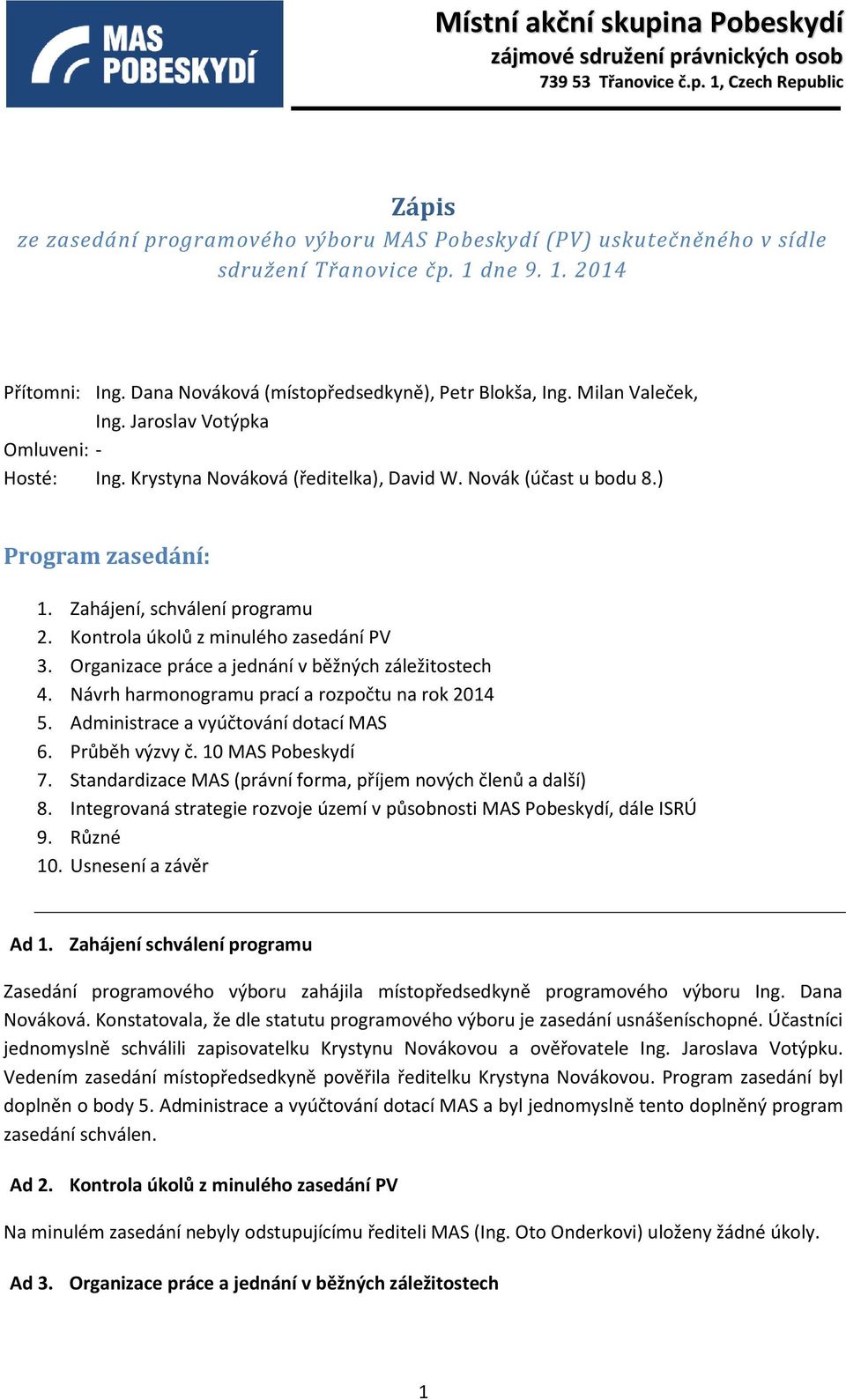 Kontrola úkolů z minulého zasedání PV 3. Organizace práce a jednání v běžných záležitostech 4. Návrh harmonogramu prací a rozpočtu na rok 2014 5. Administrace a vyúčtování dotací MAS 6.