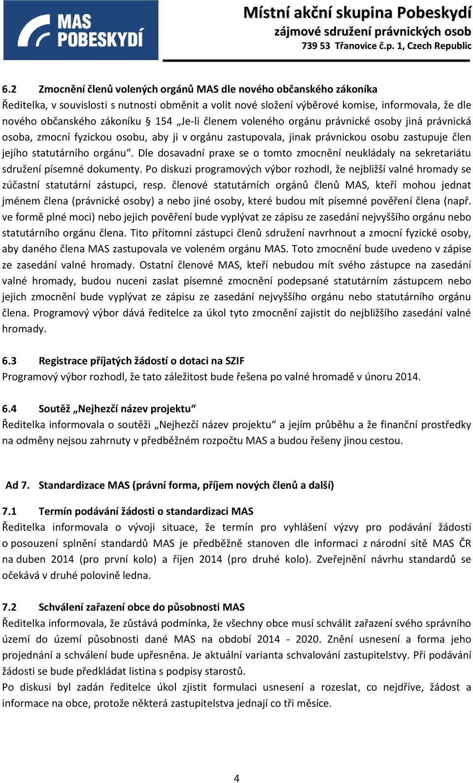 Dle dosavadní praxe se o tomto zmocnění neukládaly na sekretariátu sdružení písemné dokumenty. Po diskuzi programových výbor rozhodl, že nejbližší valné hromady se zúčastní statutární zástupci, resp.