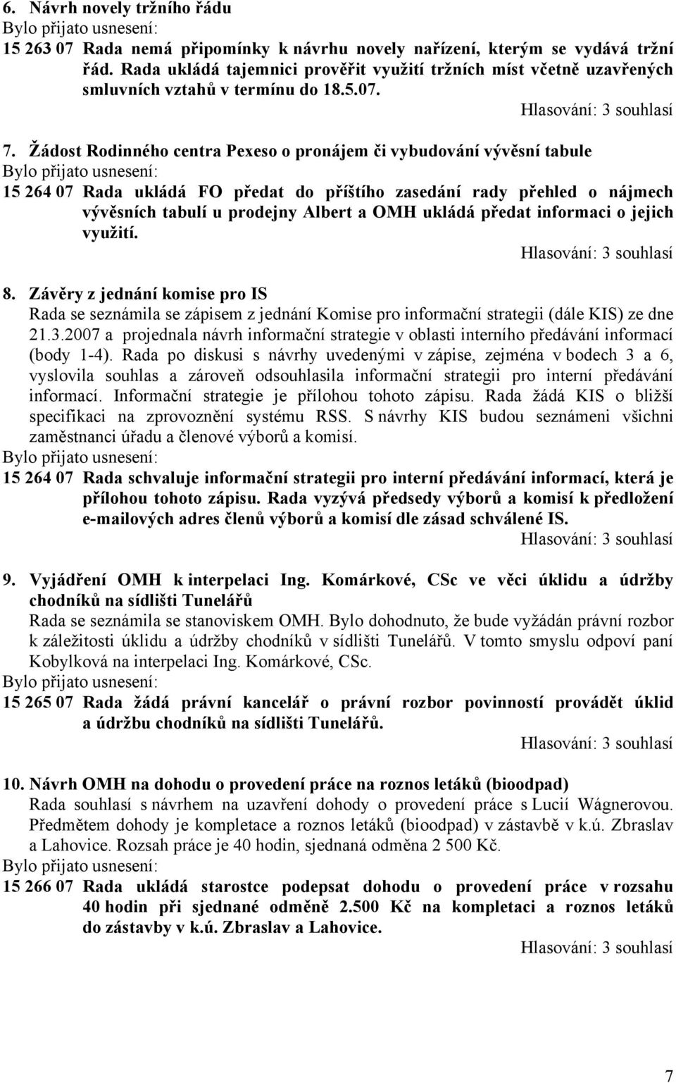 Žádost Rodinného centra Pexeso o pronájem či vybudování vývěsní tabule 15 264 07 Rada ukládá FO předat do příštího zasedání rady přehled o nájmech vývěsních tabulí u prodejny Albert a OMH ukládá