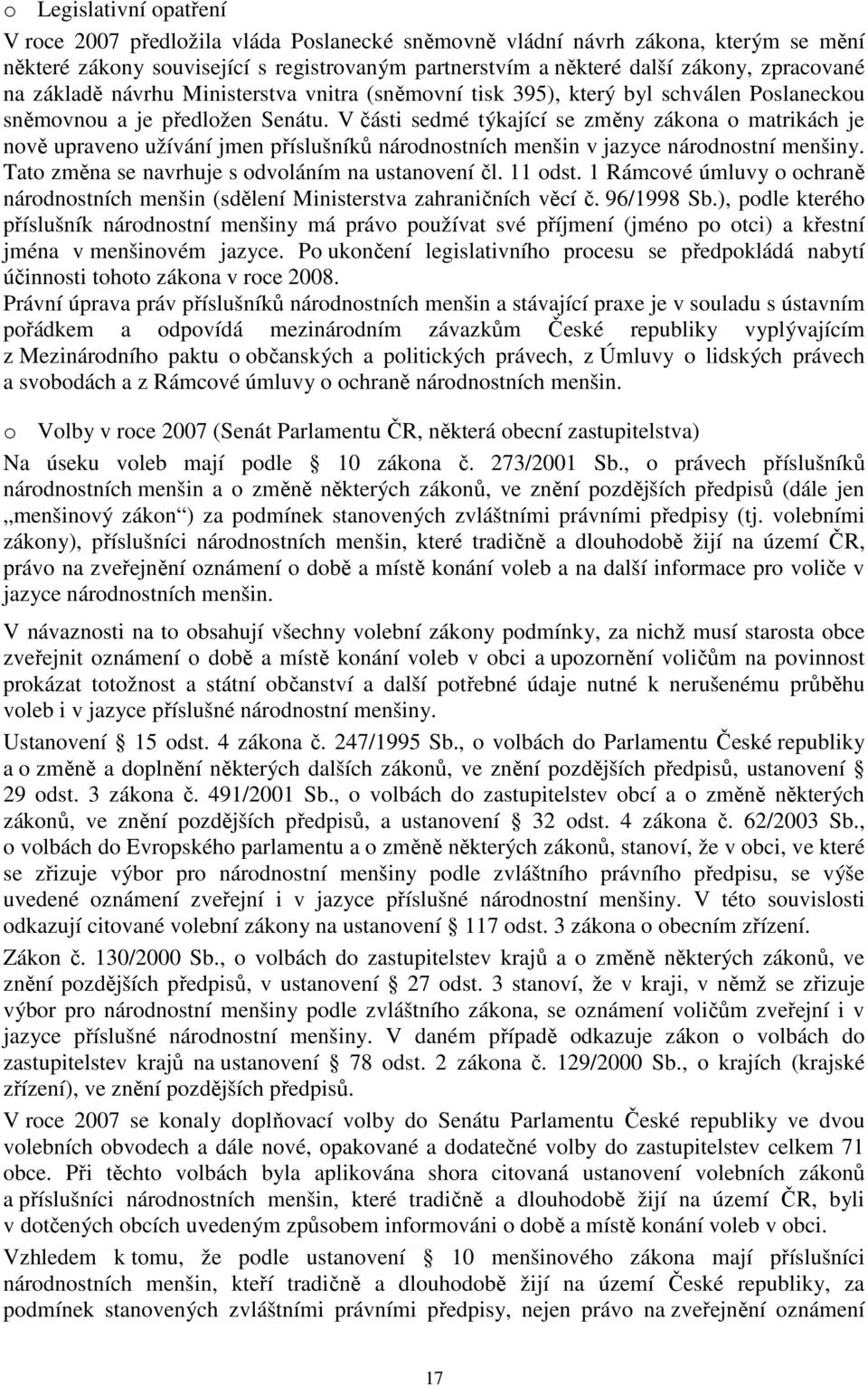 V části sedmé týkající se změny zákona o matrikách je nově upraveno užívání jmen příslušníků národnostních menšin v jazyce národnostní menšiny. Tato změna se navrhuje s odvoláním na ustanovení čl.